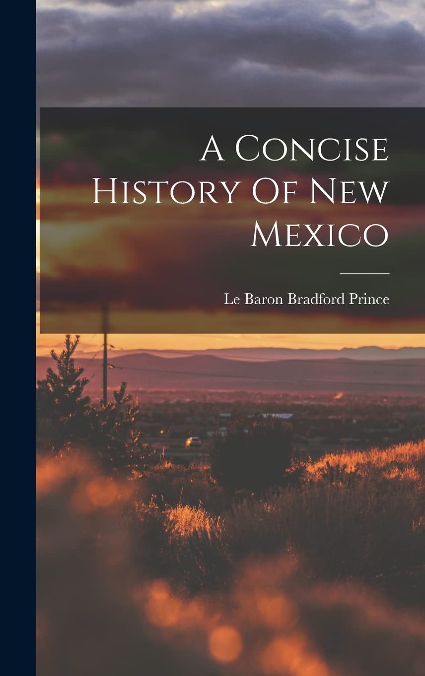A Concise History Of New Mexico by Le Baron Bradford Prince Goodreads