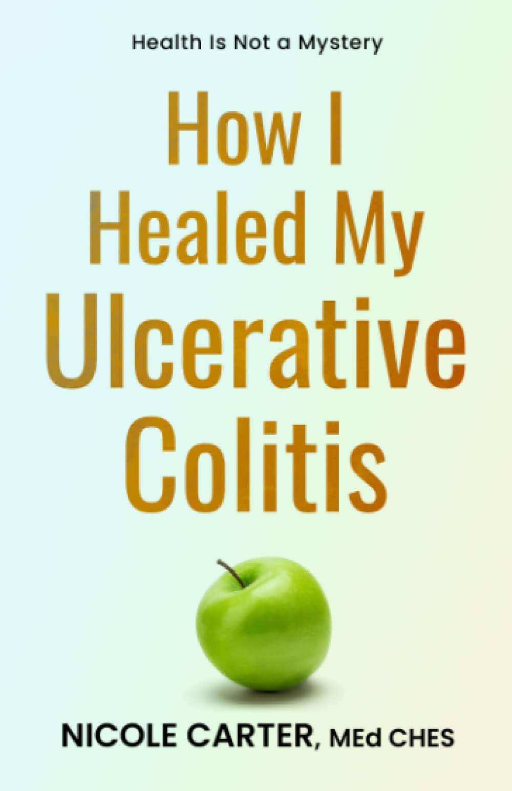 How I Healed My Ulcerative Colitis The Cause of Your Illness Is Also