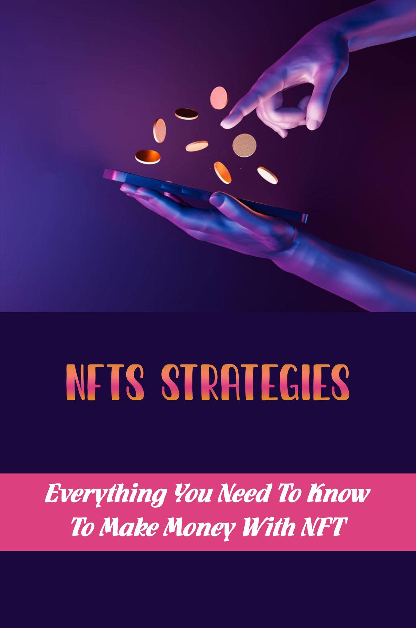 NFTs Strategies Everything You Need To Know To Make Money With NFT by