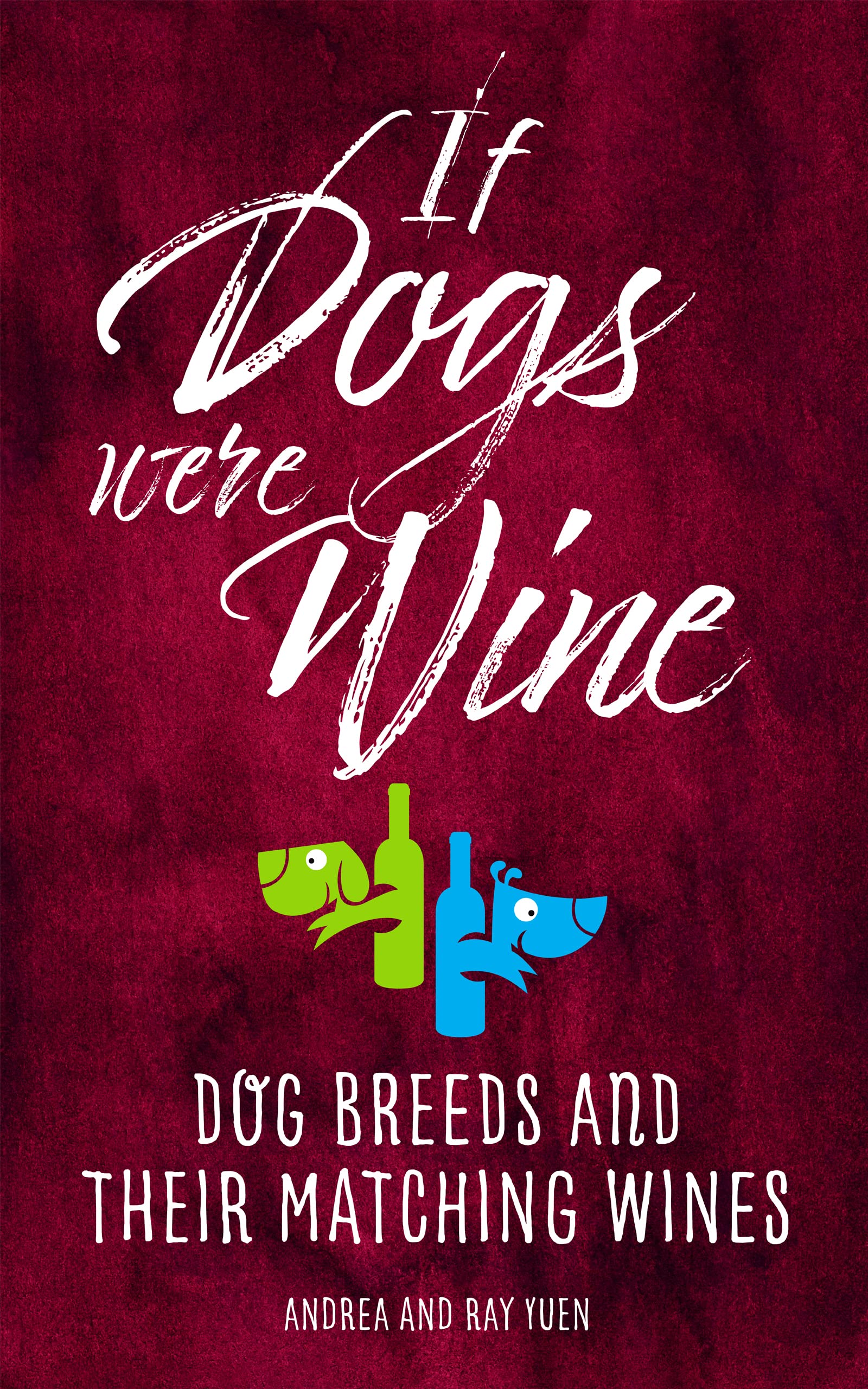 If Dogs Were Wine Dog Breeds and Their Matching Wines by Andrea Yuen