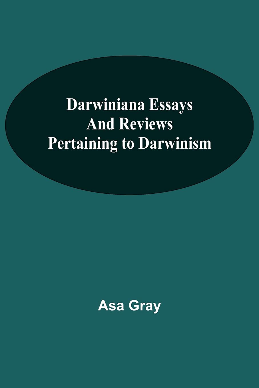 Darwiniana Essays And Reviews Pertaining To Darwinism by Asa Gray Goodreads