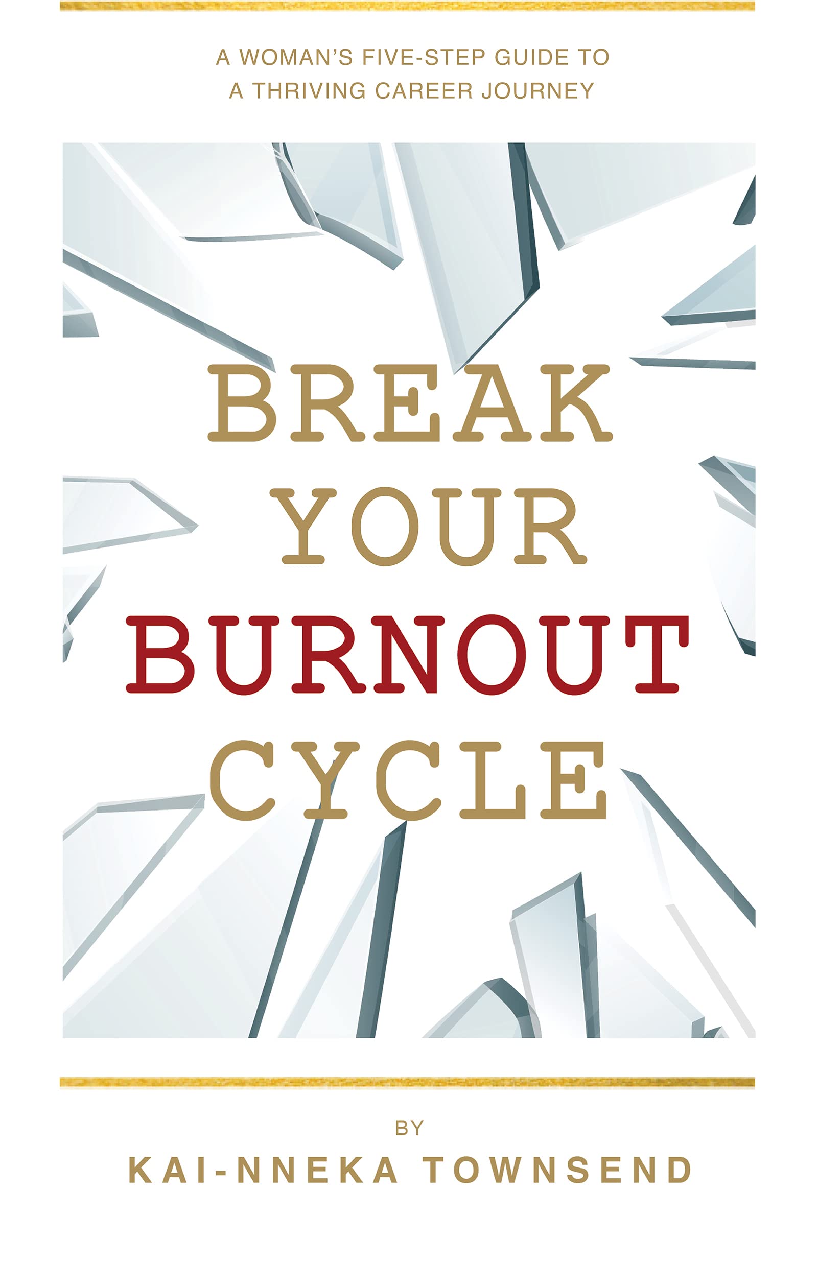 Break Your Burnout Cycle : A Woman’s Five-Step Guide To A Thriving Career Journey