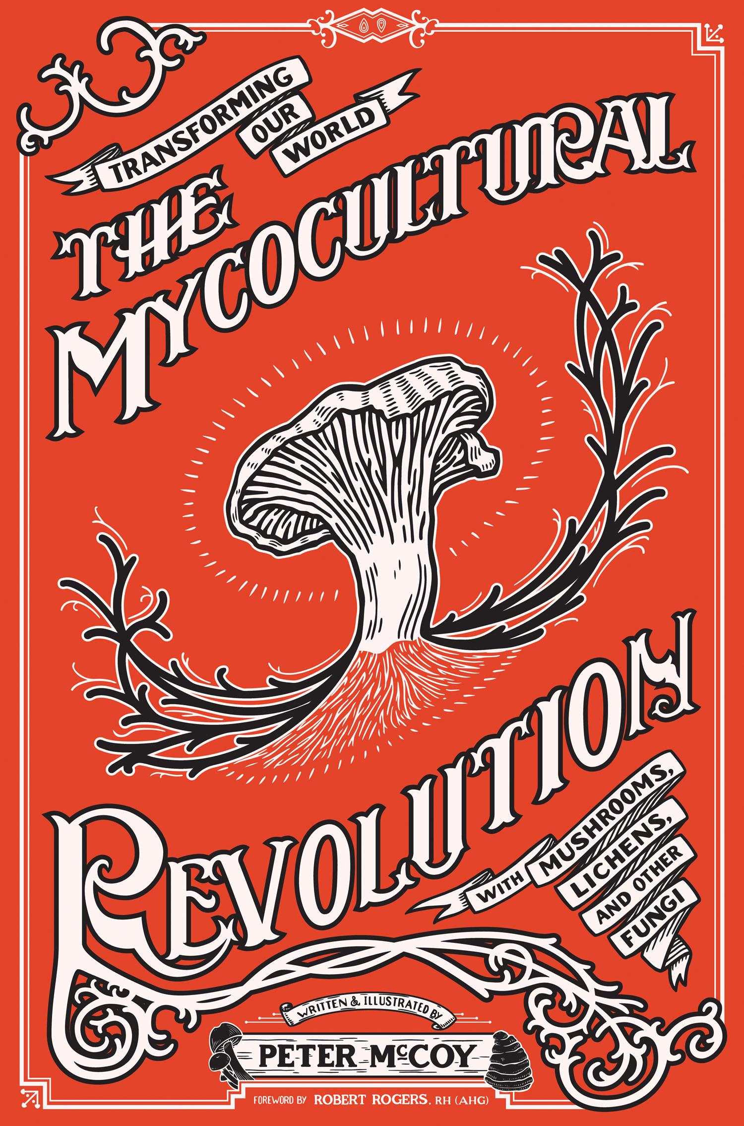 The Mycocultural Revolution: Tranforming Our World With Mushrooms, Lichens, and Other Fungi