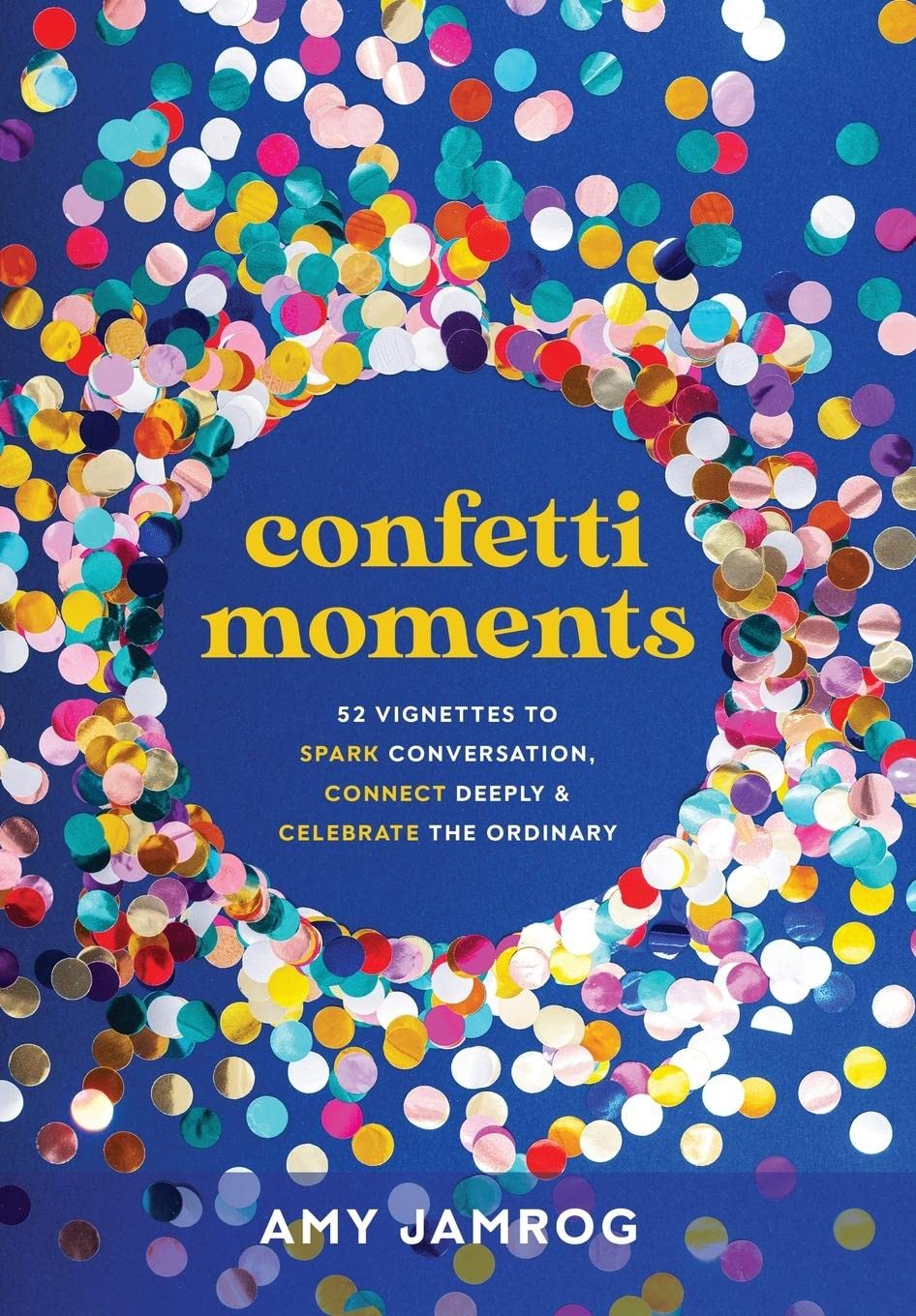 Confetti Moments 52 to Spark Conversation, Connect Deeply & Celebrate the Ordinary by