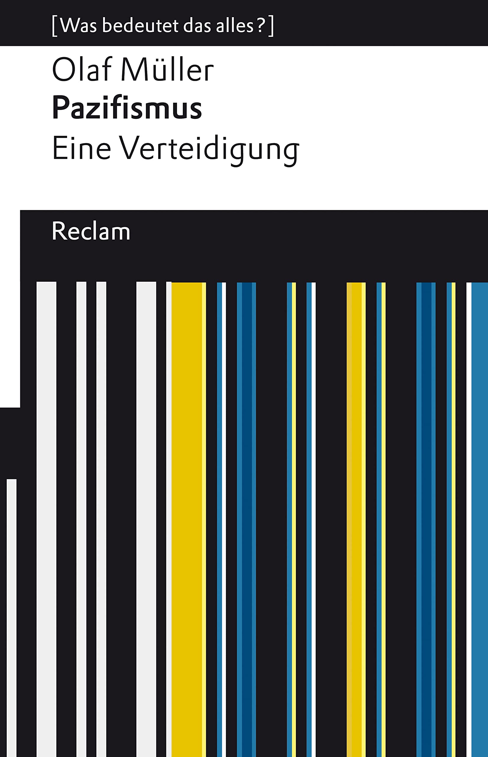Pazifismus. Eine Verteidigung: [Was bedeutet das alles?] – Müller, Olaf L. – Erläuterungen; Denkanstöße; Analyse – 14354 (Reclams Universal-Bibliothek)