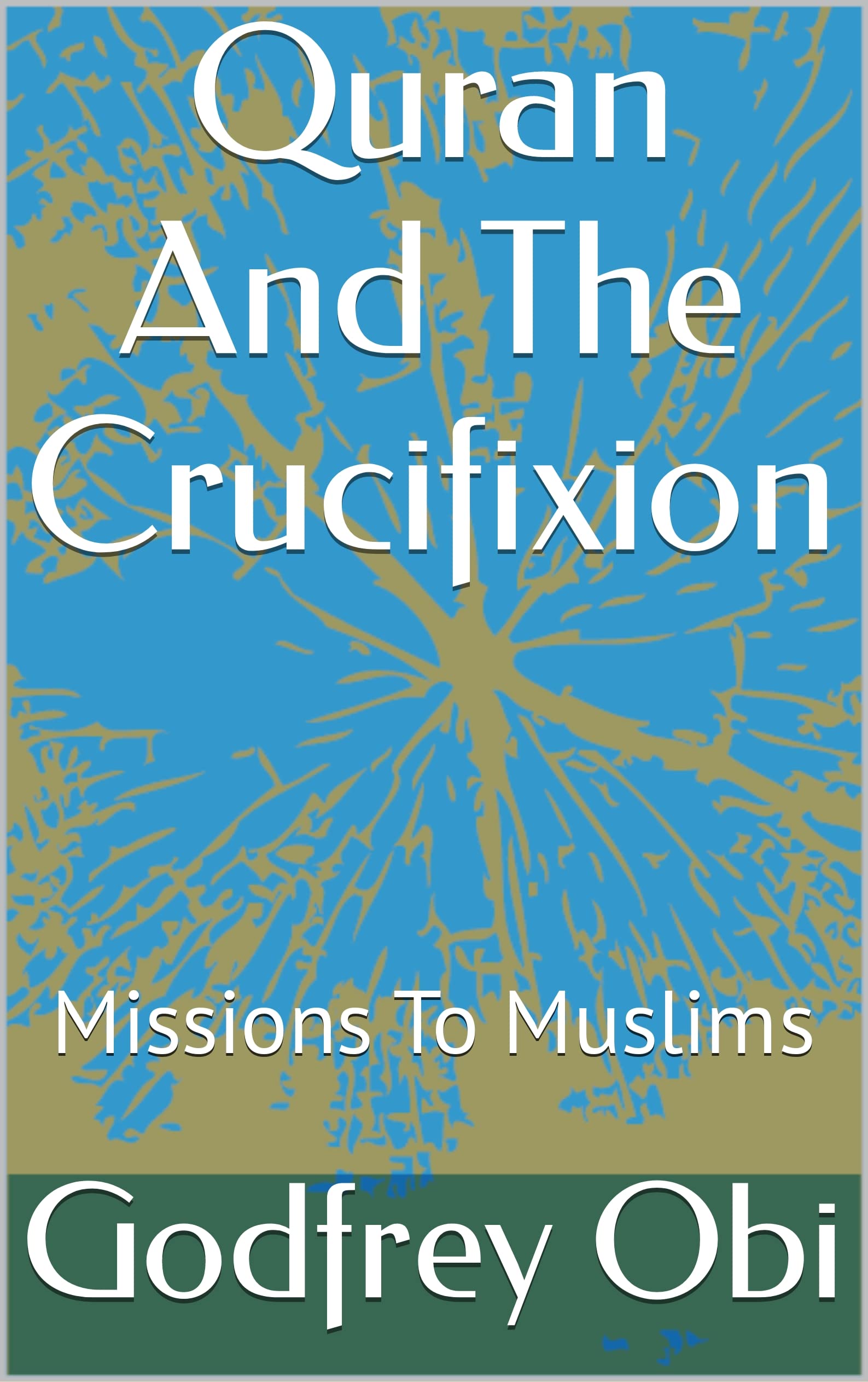 Quran And The Crucifixion Missions To Muslims by Godfrey Obi Goodreads