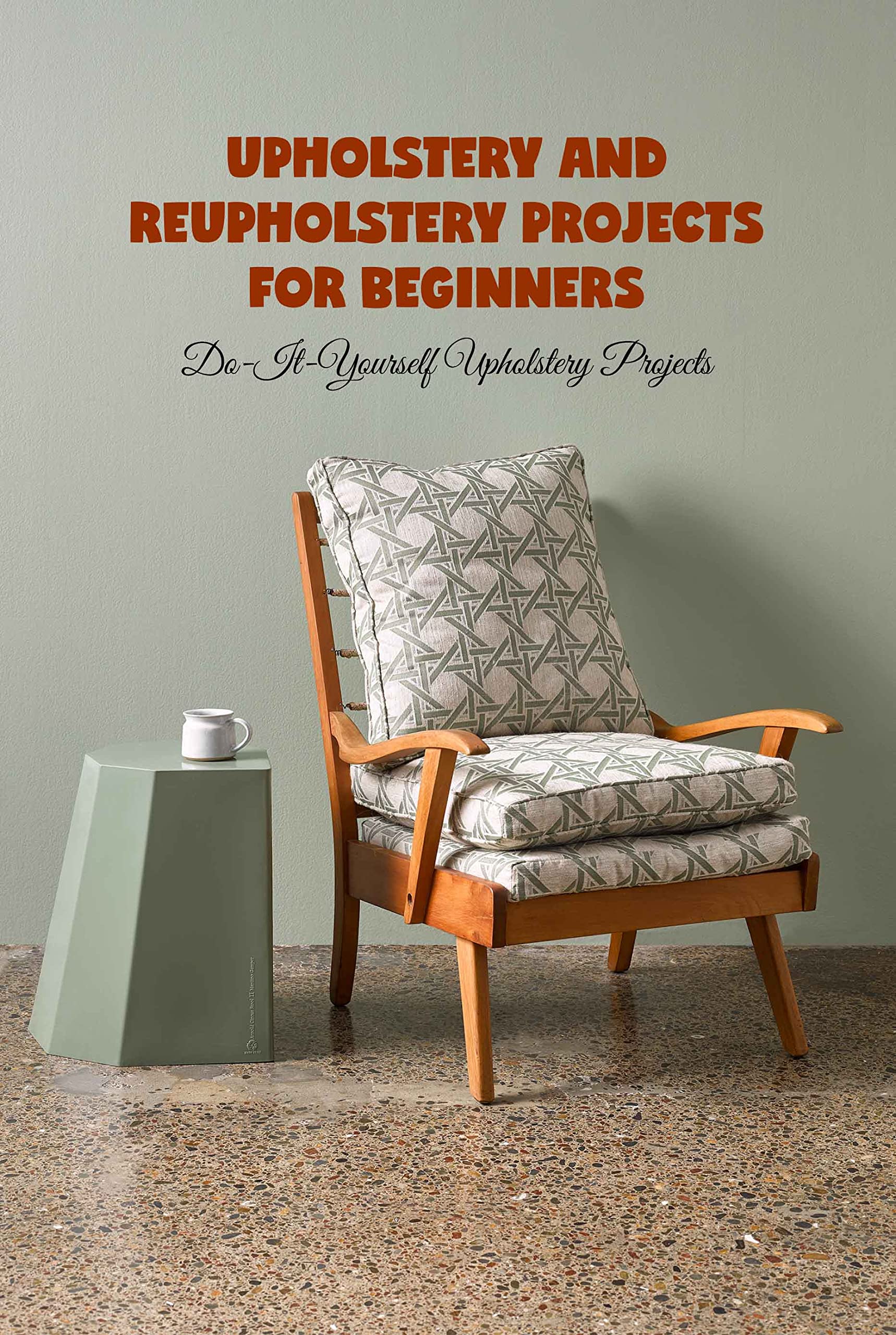 Upholstery and reupholstery projects for beginners: Do-It-Yourself