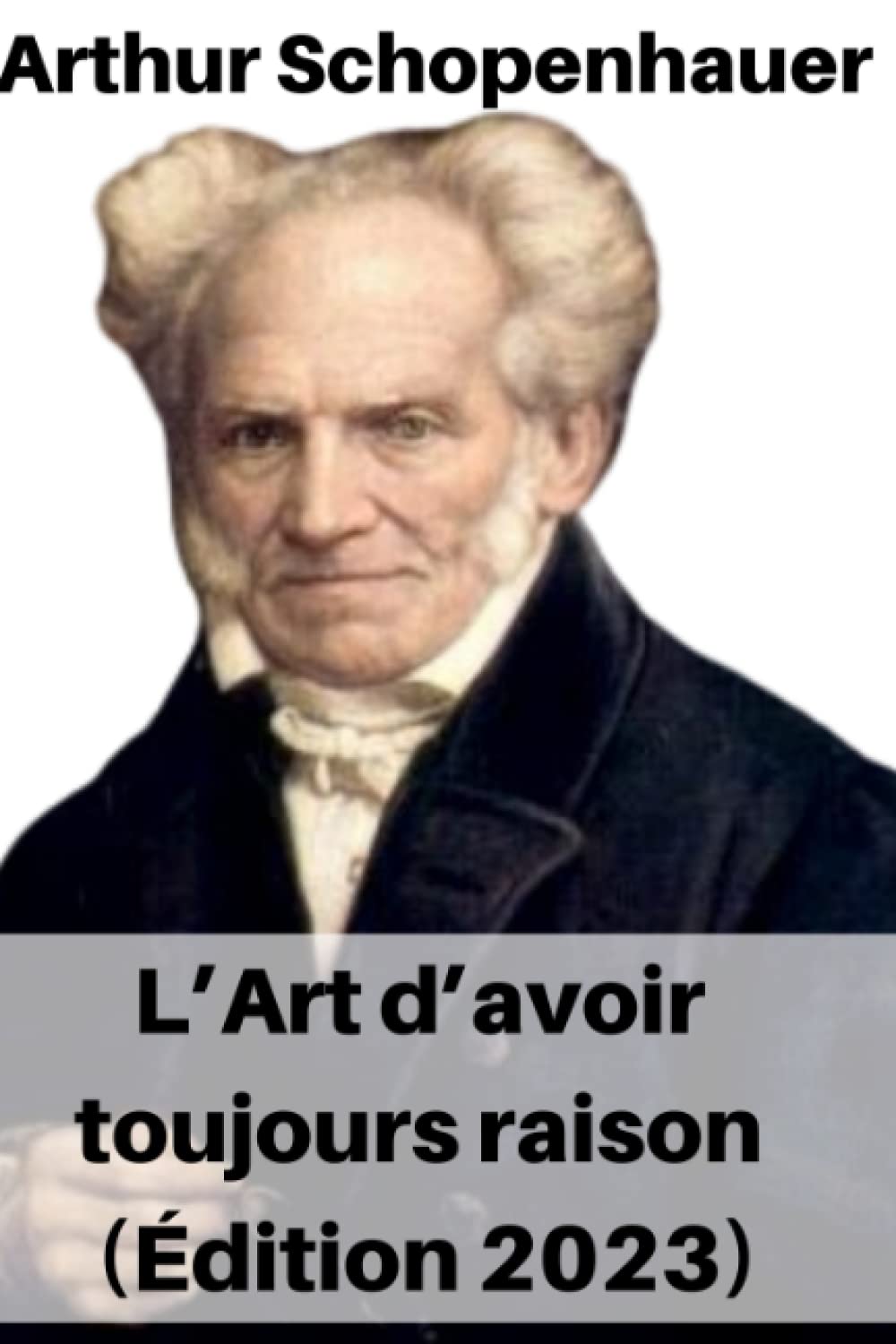 Arthur Schopenhauer L’Art d’avoir toujours raison Édition 2023 by Arthur Schopenhauer Goodreads