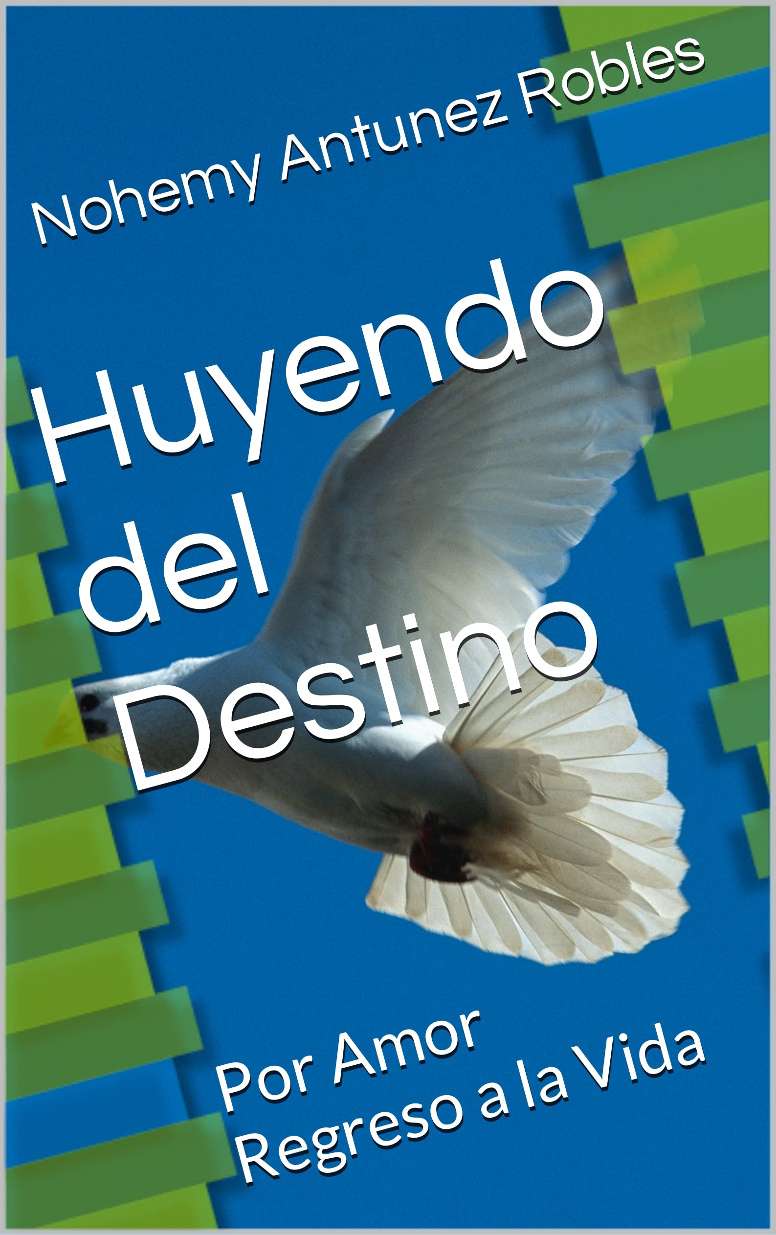 Huyendo del Destino Por Amor Regreso a la Vida by Nohemy Antunez