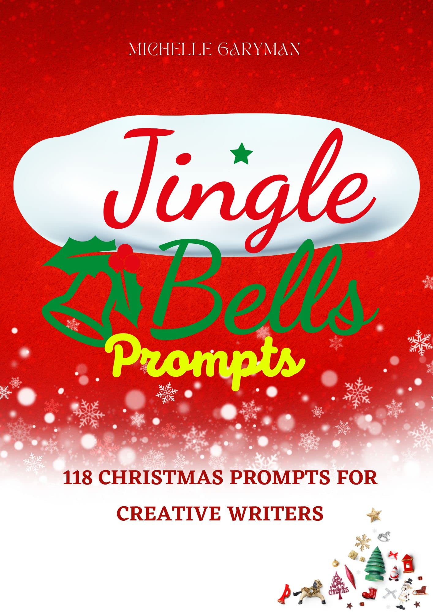 JINGLE BELLS PROMPTS 118 CHRISTMAS PROMPTS FOR CREATIVE WRITERS. by