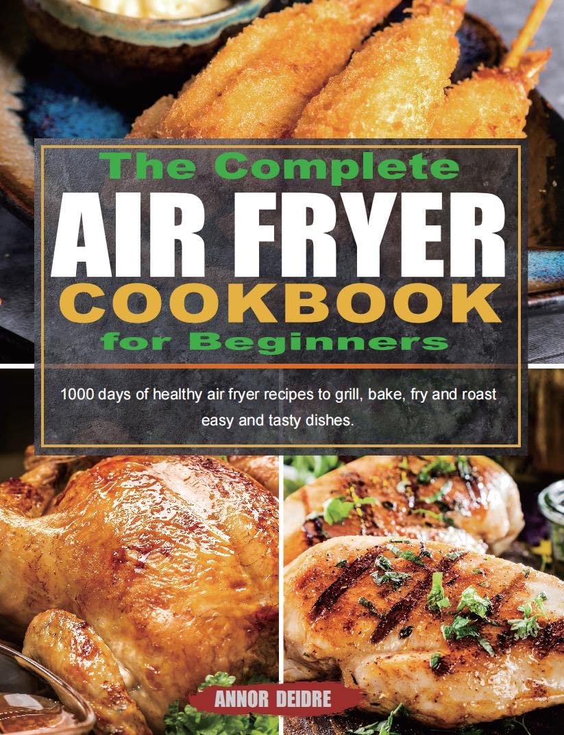 The Complete Air Fryer Cookbook for Beginners: 1000 days of healthy air