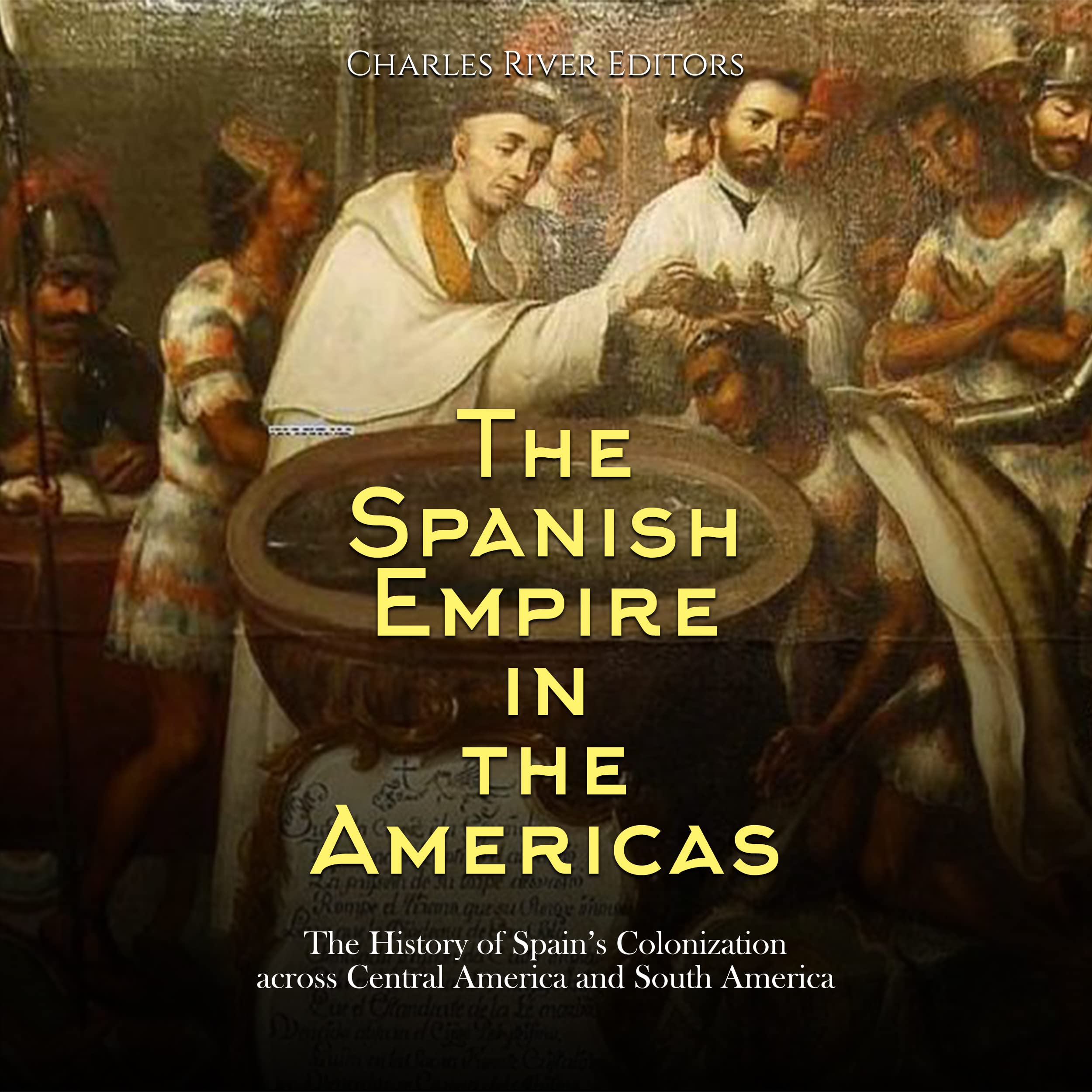 The Spanish Empire in the Americas The History of Spain’s Colonization