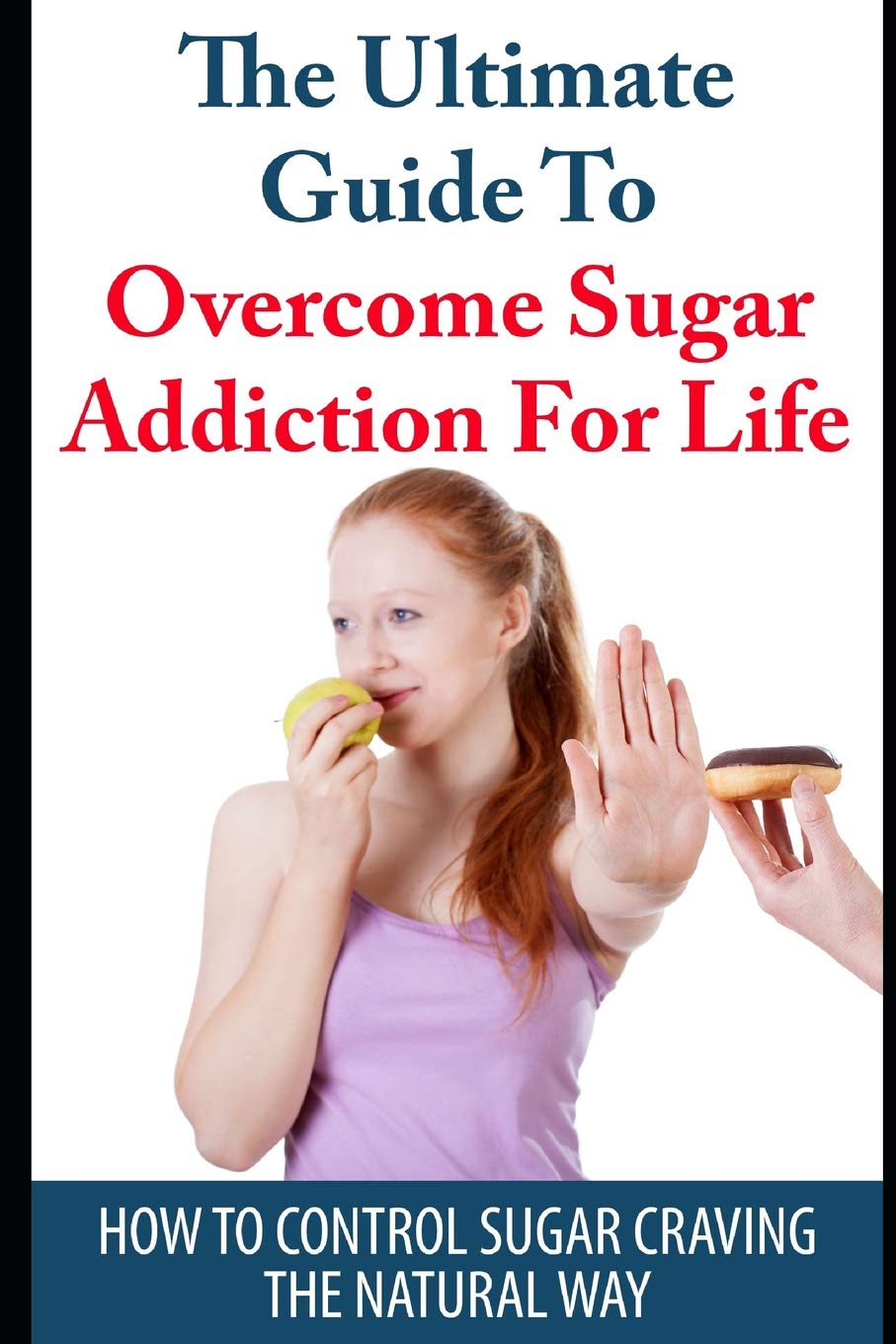 The Ultimate Guide To Sugar Addiction For Life How To Control