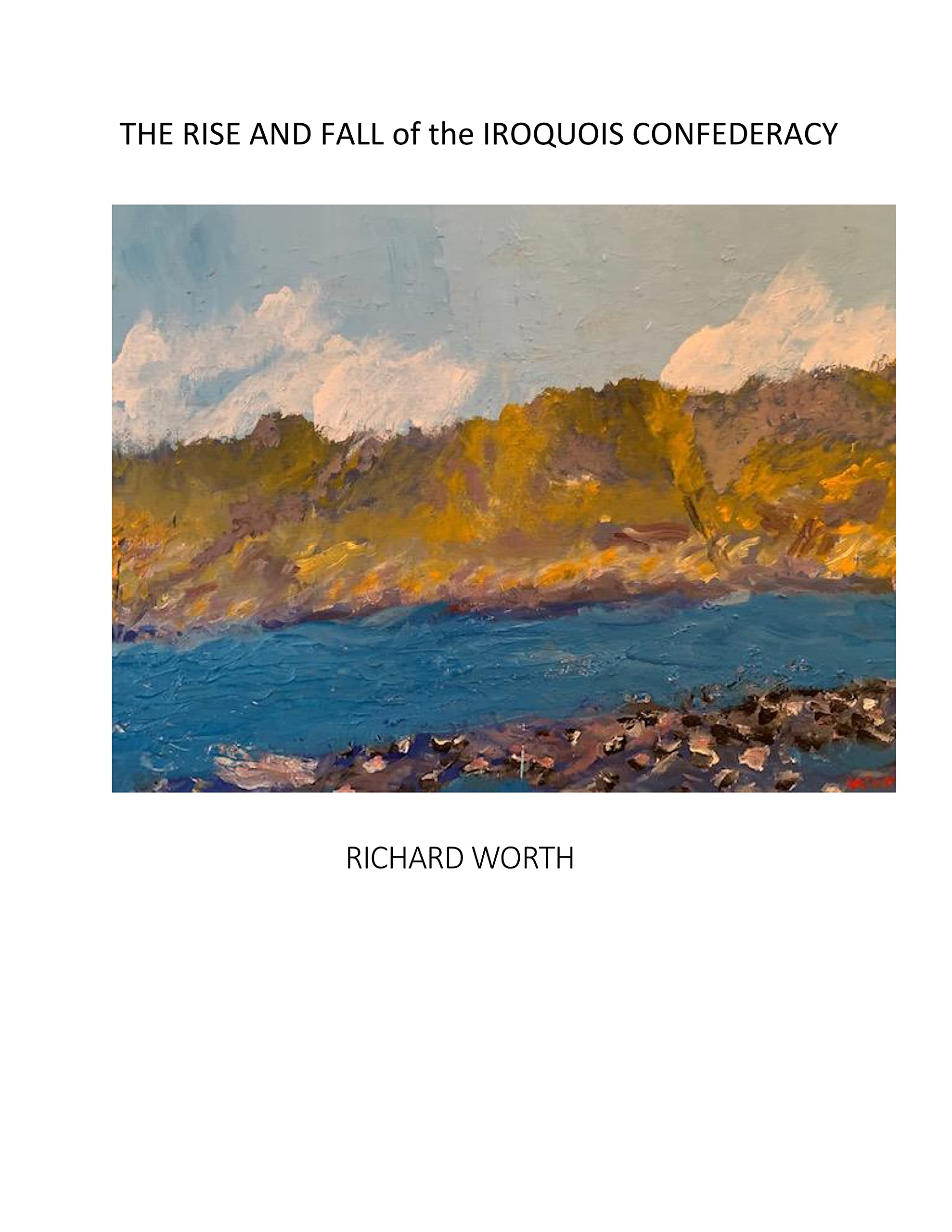 The Rise and Fall of the Iroquois Confederacy by Richard Worth Goodreads