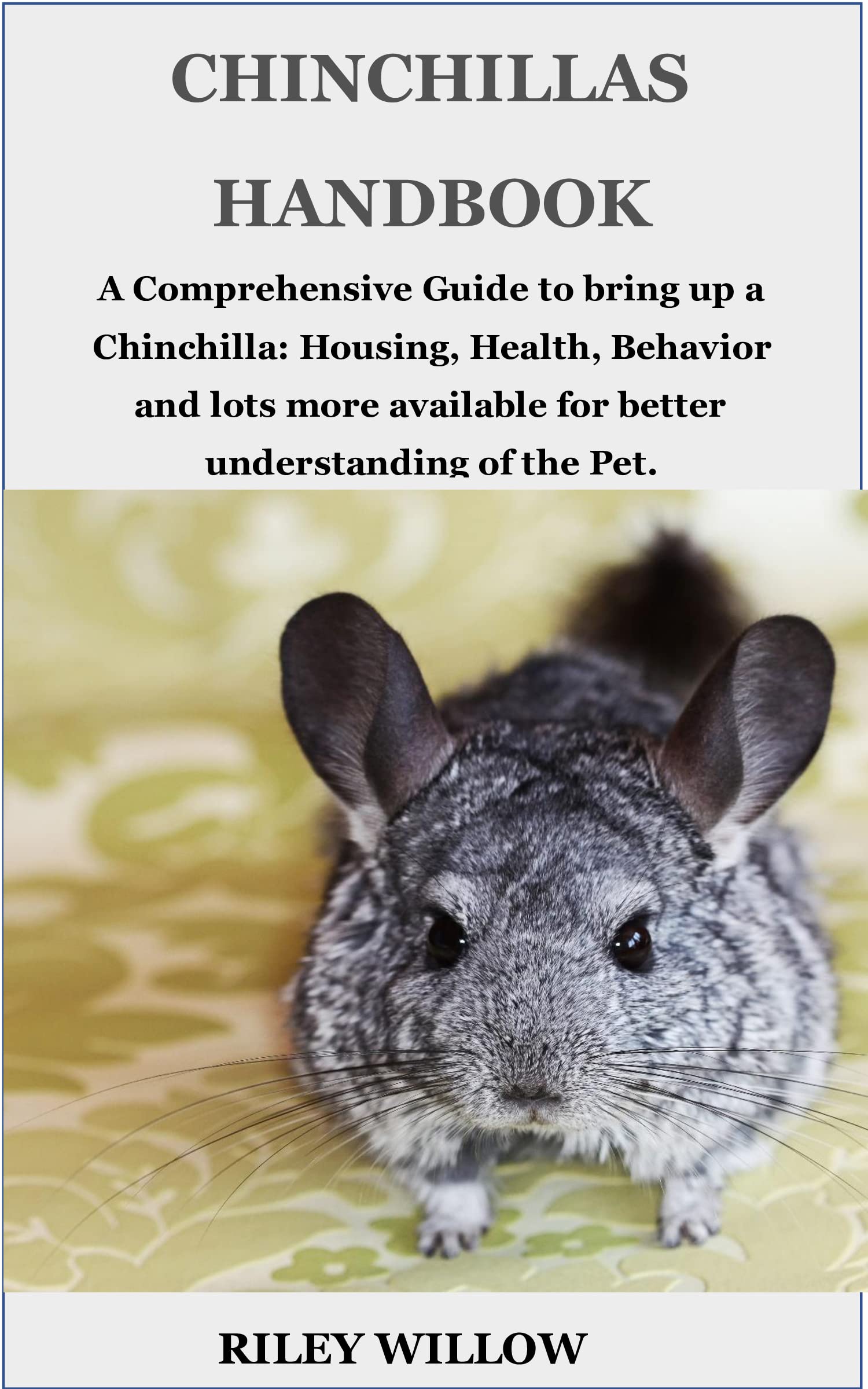 CHINCHILLAS HANDBOOK A Comprehensive Guide to bring up a Chinchilla