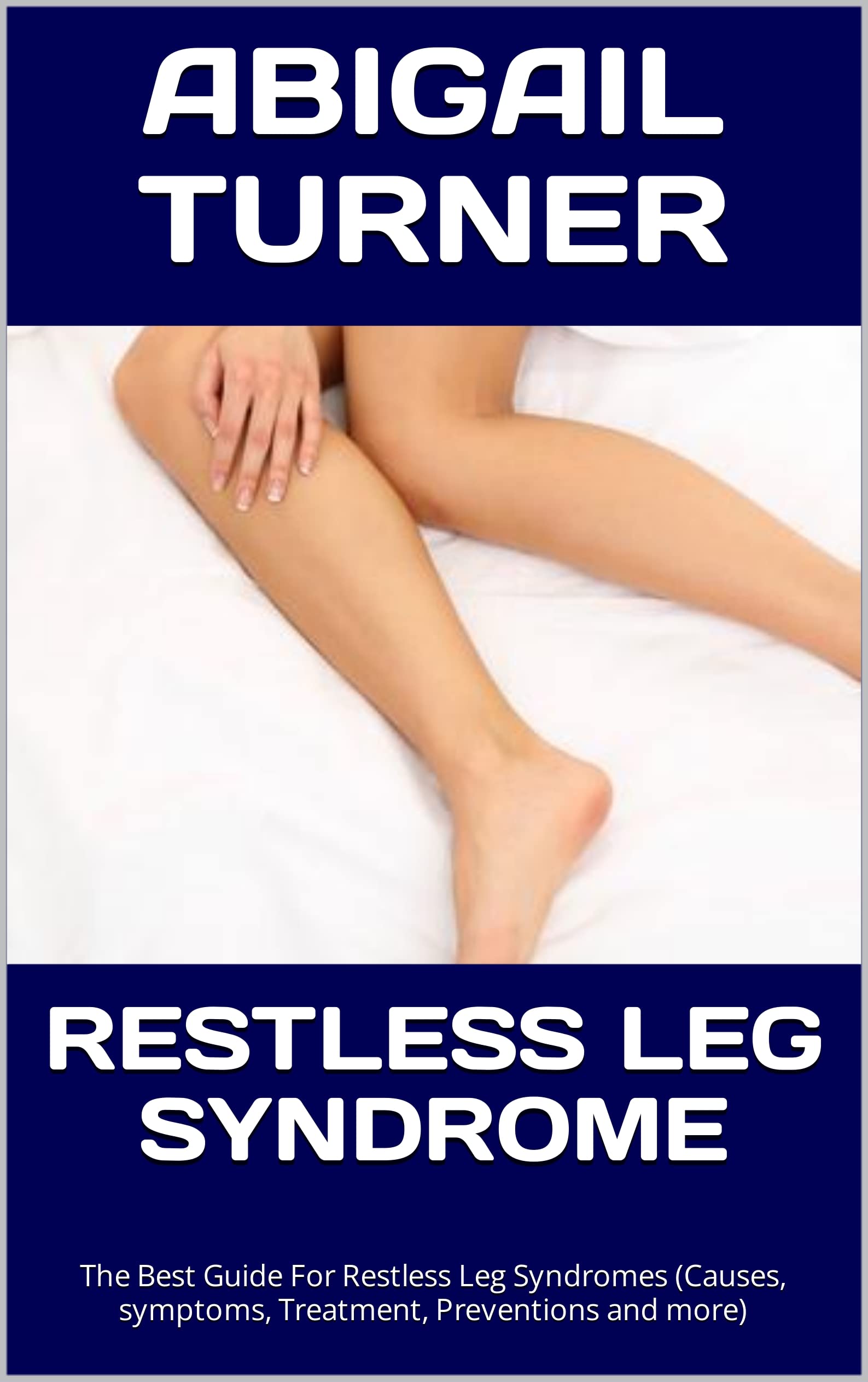RESTLESS LEG SYNDROME The Best Guide For Restless Leg Syndromes by