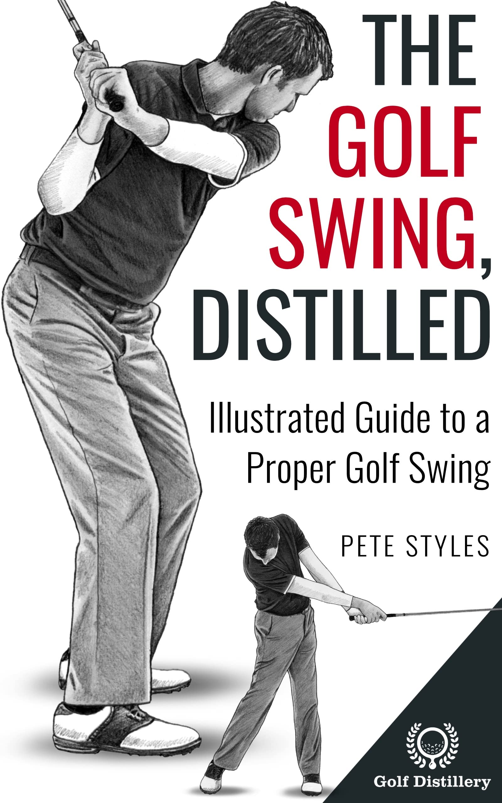 The Golf Swing, Distilled: Illustrated Guide to a Proper Golf Swing