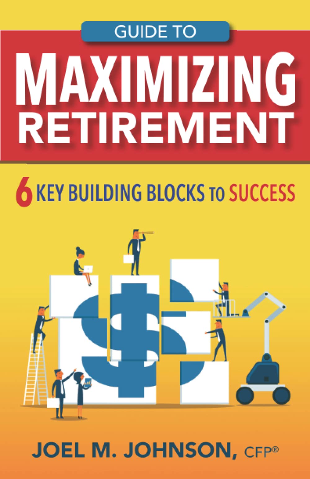 Guide to Maximizing Retirement 6 Key Building Blocks to Success by