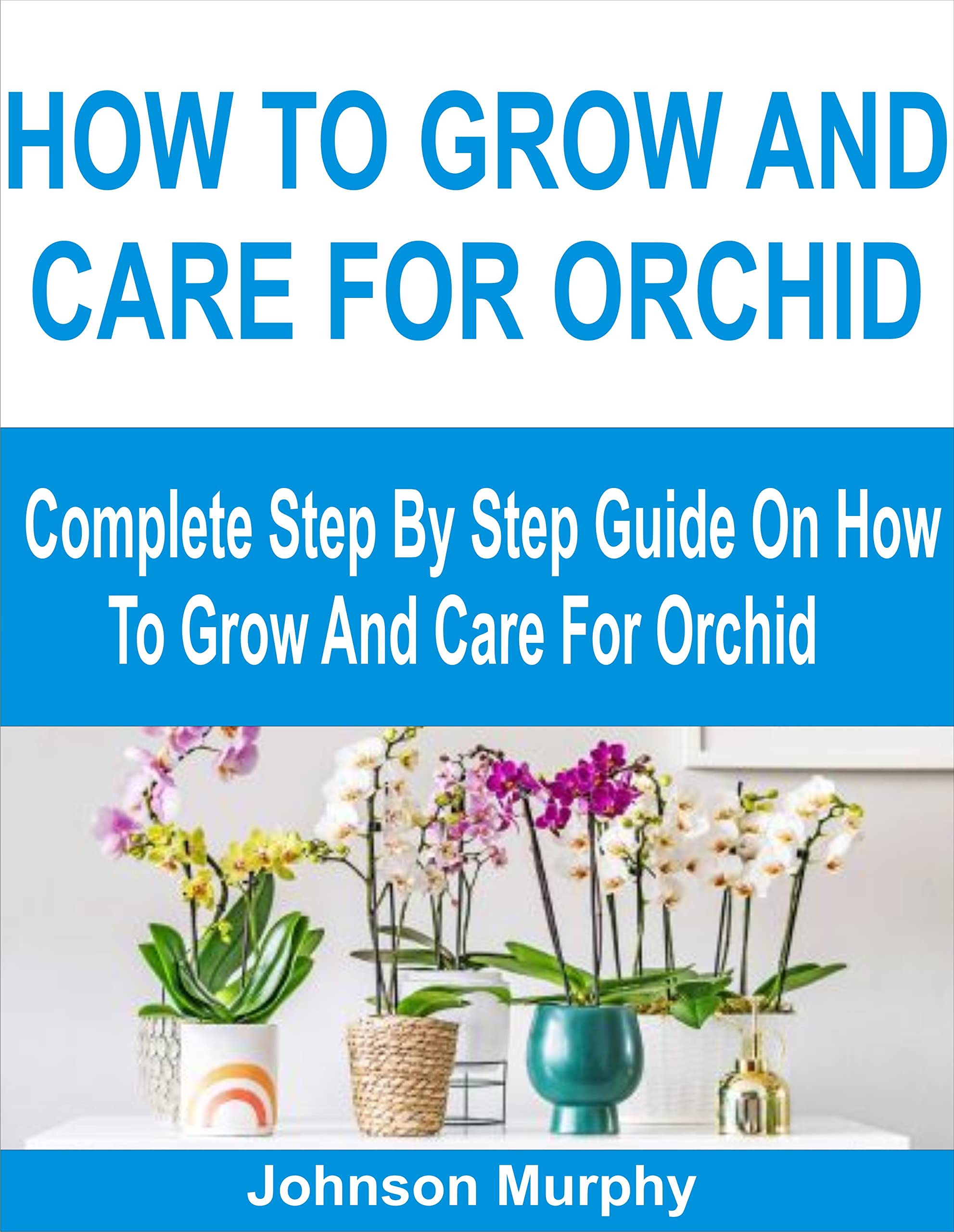 HOW TO GROW AND CARE FOR ORCHID Complete Step By Step Guide On How To