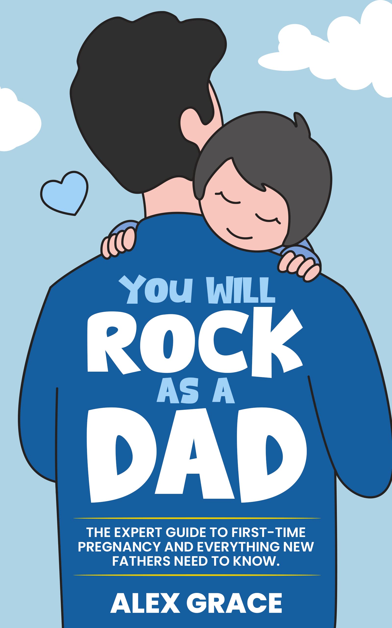 You Will Rock As a Dad!: The Expert Guide to First-Time Pregnancy and Everything New Fathers Need to Know, Family Health, Positive Parenting