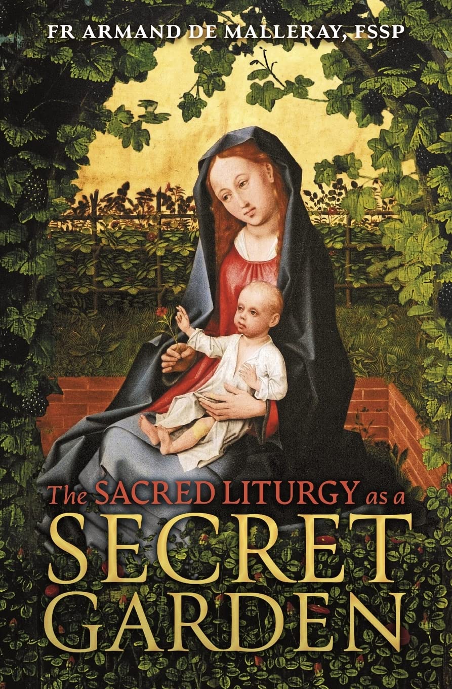 The Sacred Liturgy as a Secret Garden by Armand de Malleray Goodreads