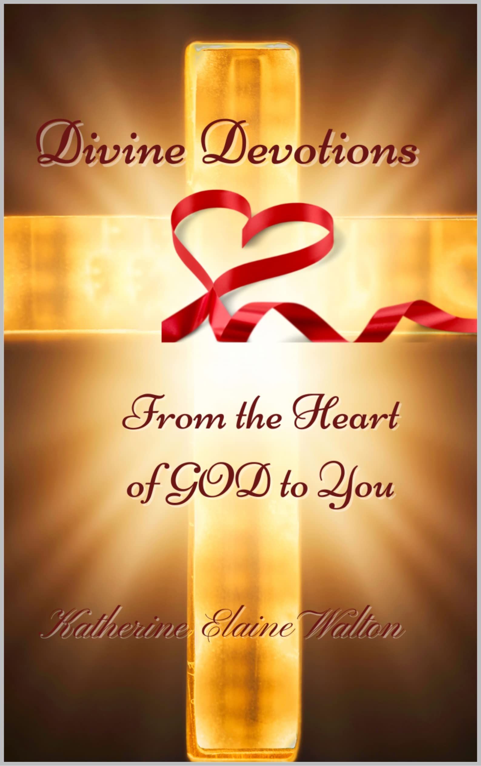 Divine Devotions From the Heart of GOD to You by Katherine Elaine