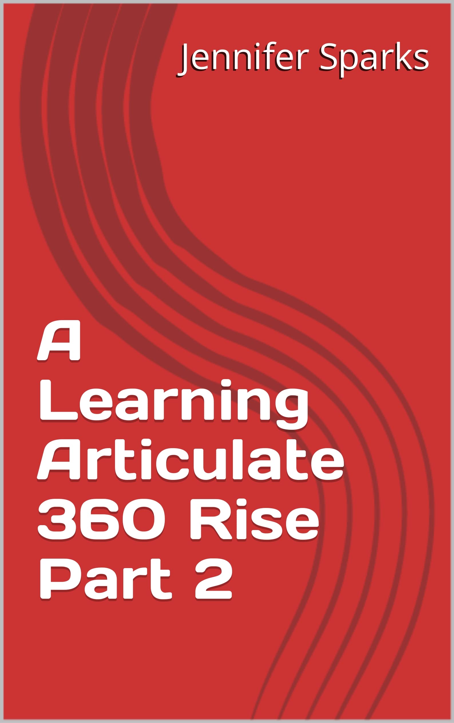 360 Learning Published Course A Learning Articulate 360 Rise Part 2 by Jennifer Sparks | Goodreads
