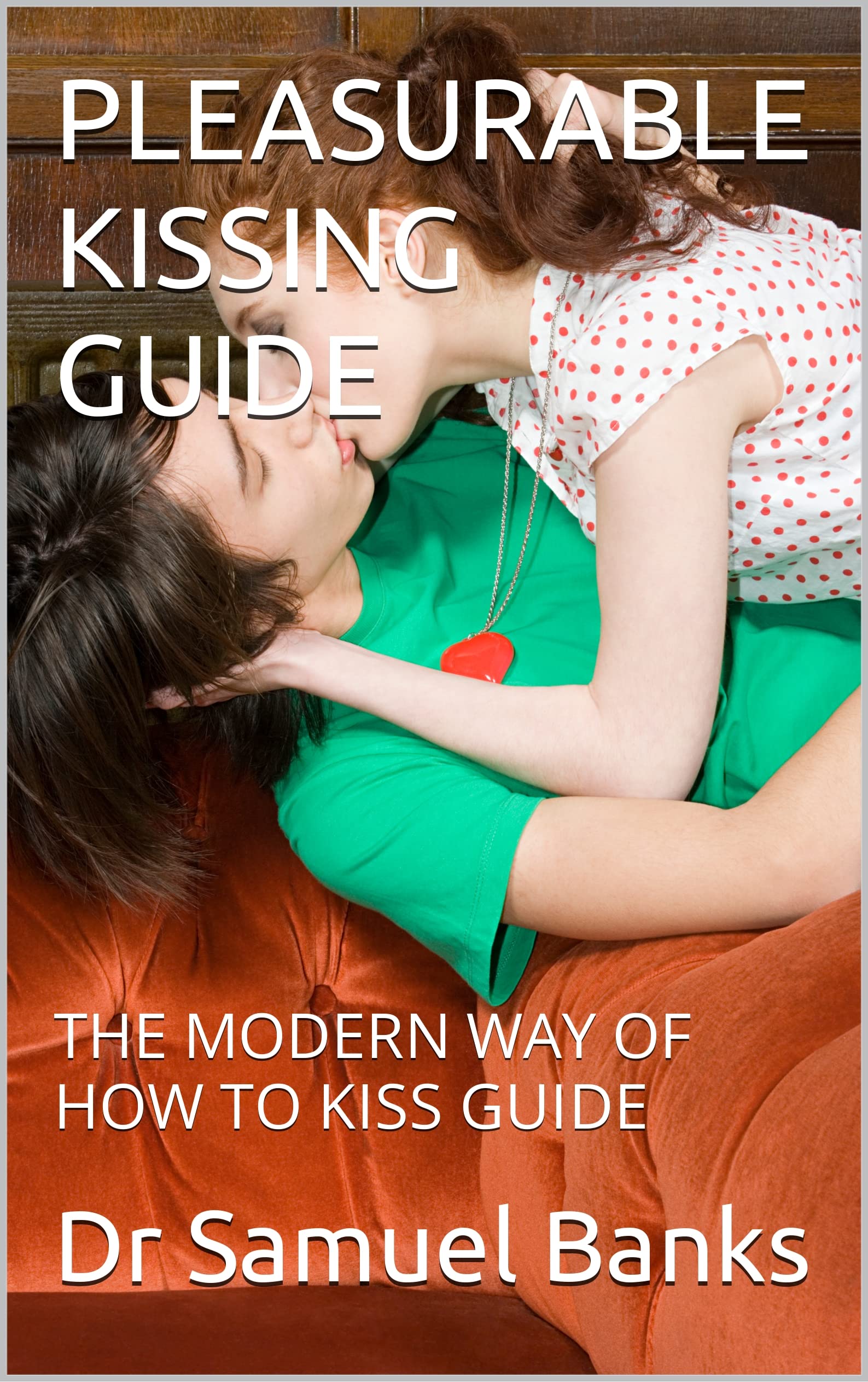 PLEASURABLE KISSING GUIDE THE MODERN WAY OF HOW TO KISS GUIDE by Dr