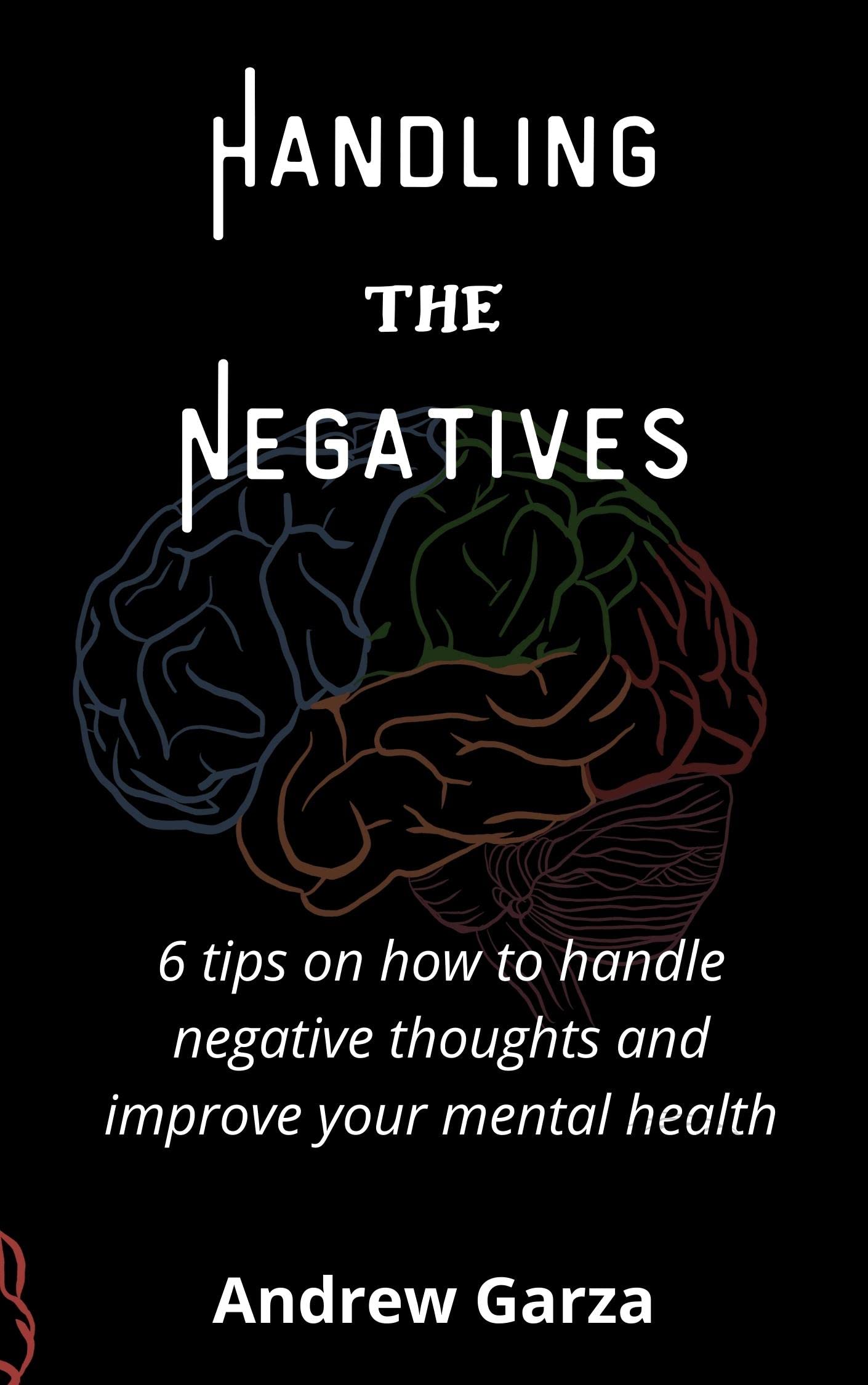 HANDLING THE NEGATIVES 6 tips on how to handle negative thoughts and improve your mental health