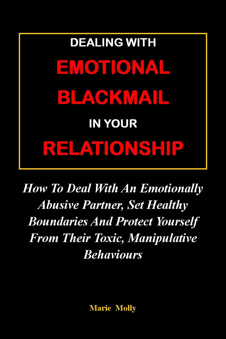 DEALING WITH EMOTIONAL BLACKMAIL IN YOUR RELATIONSHIP How To Deal