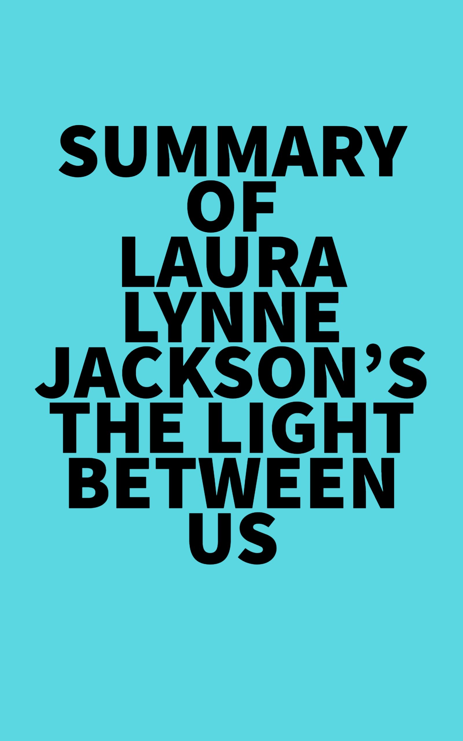 Summary of Laura Lynne Jackson's The Light Between Us by Everest Media