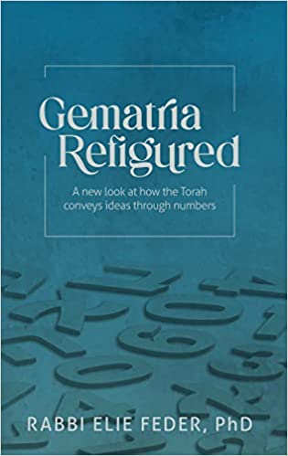 Gematria Refigured: A New Look At How The Torah Conveys Ideas Through Numbers