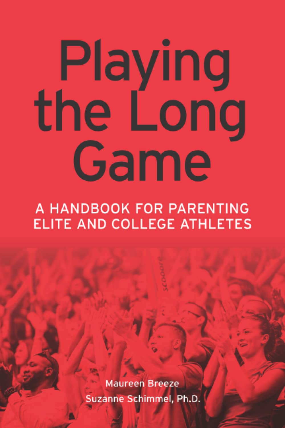 Playing the Long Game A Handbook for Parenting Elite and College
