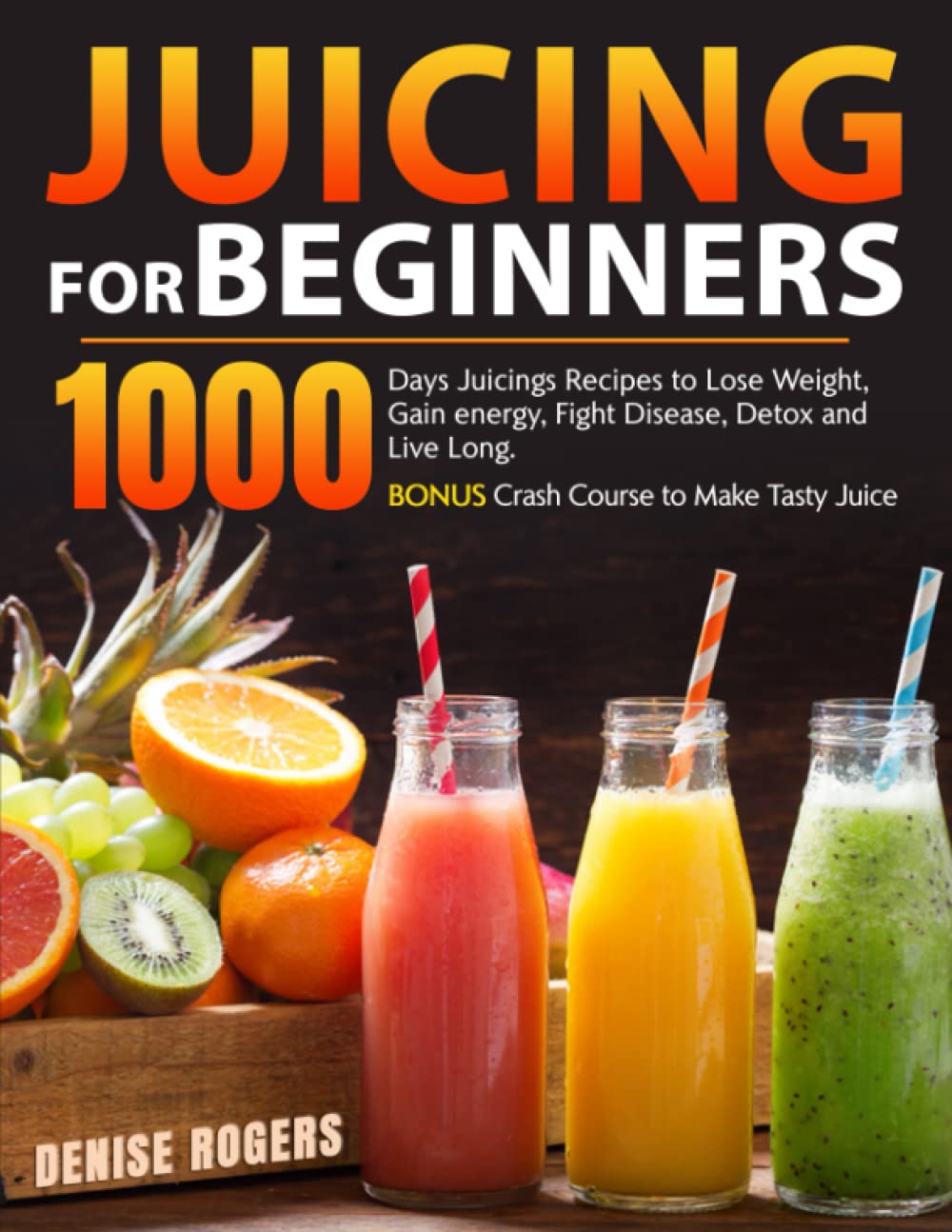 Juicing for Beginners 1000 Days Juicings Recipes to Lose Weight, Gain