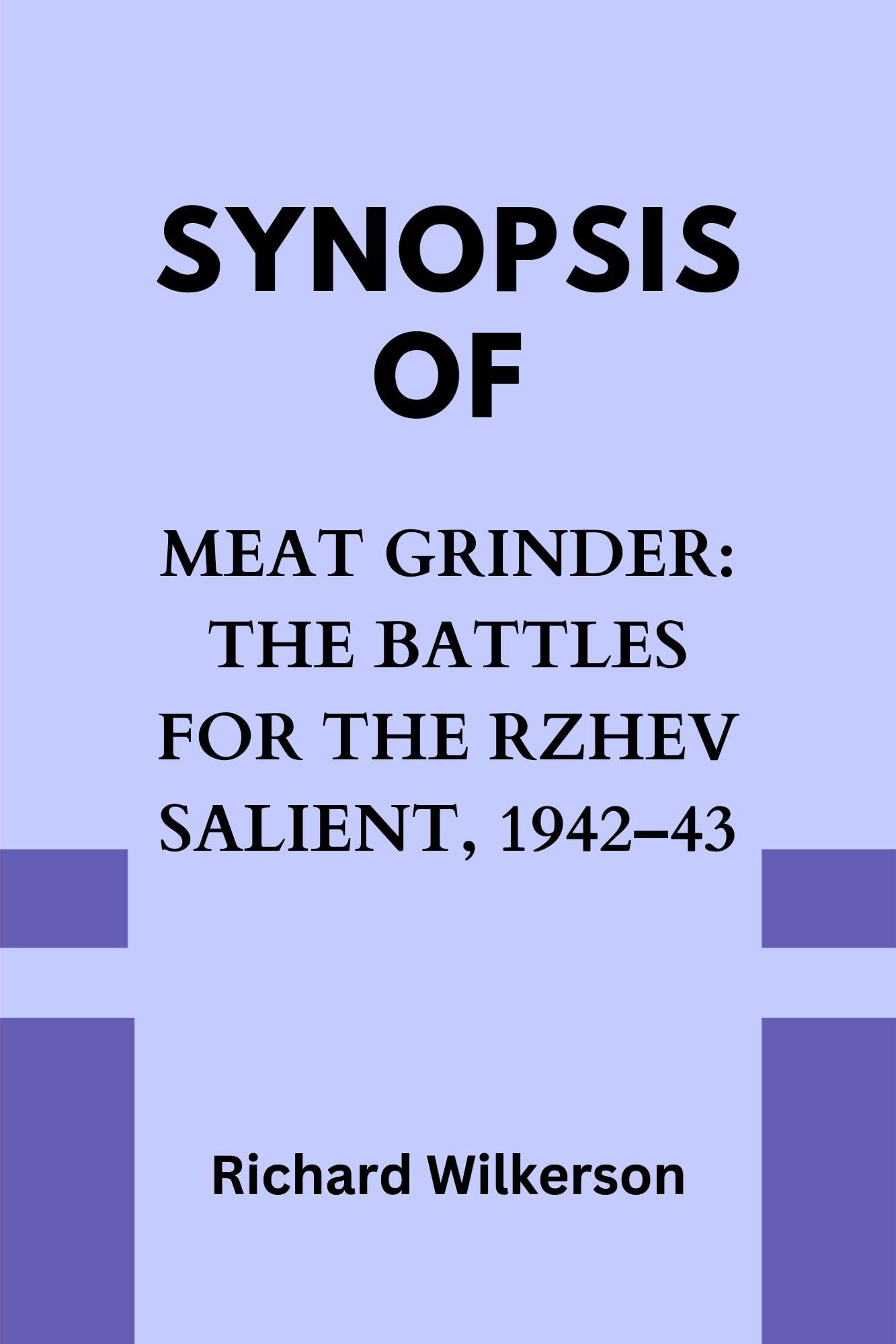 SYNOPSIS OF MEAT GRINDER THE BATTLES FOR THE RZHEV SALIENT, 194243 by