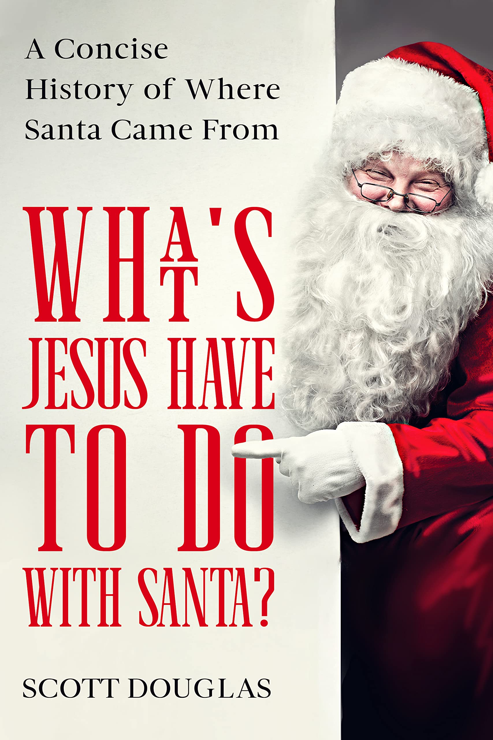 What’s Jesus Have to Do With Santa?: A Concise History of where Santa Came From