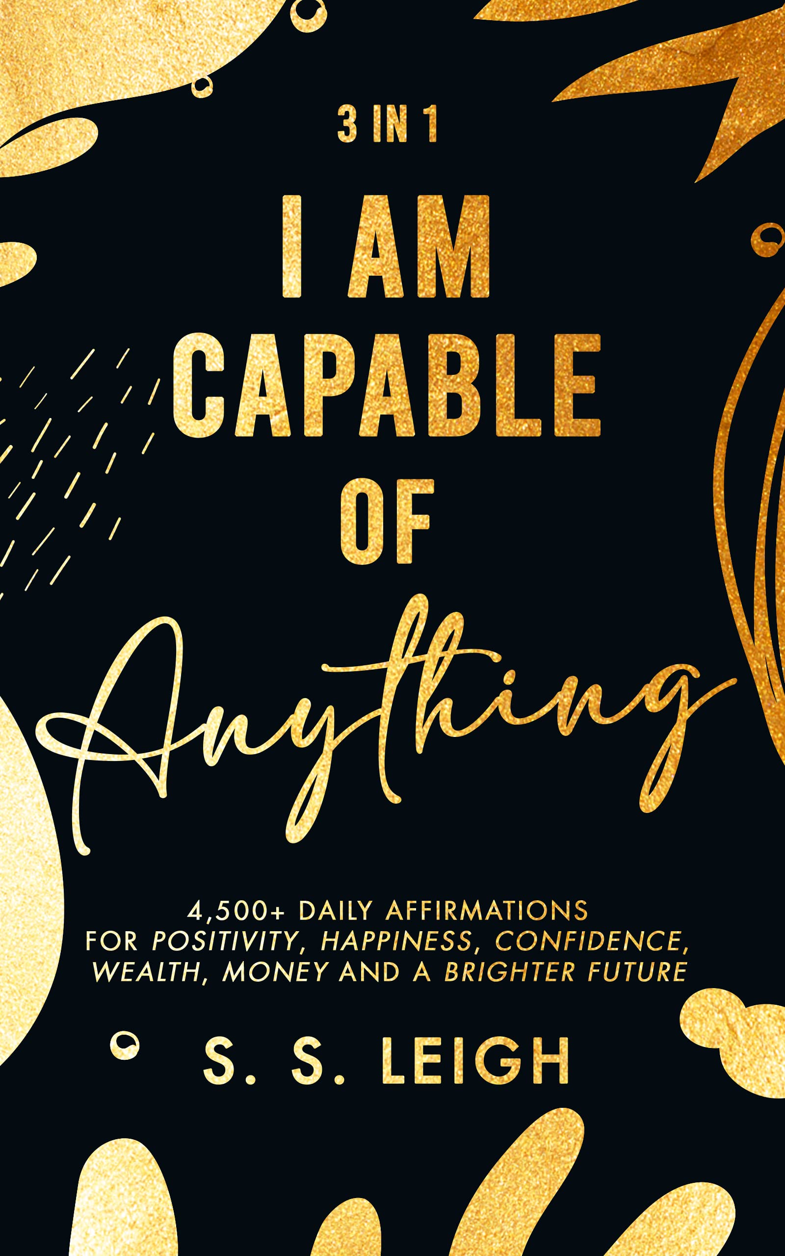 I Am Capable of Anything: 4,500+ Daily Affirmations for Positivity, Happiness, Confidence, Wealth, Money and a Brighter Future