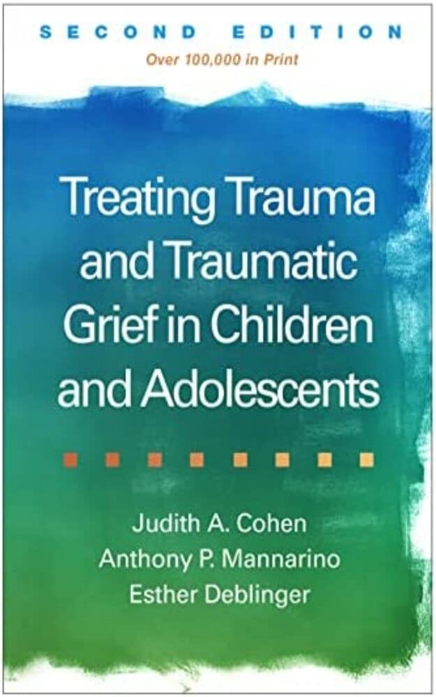 Treating Trauma and Traumatic Grief in Children and Adolescents, Second ...