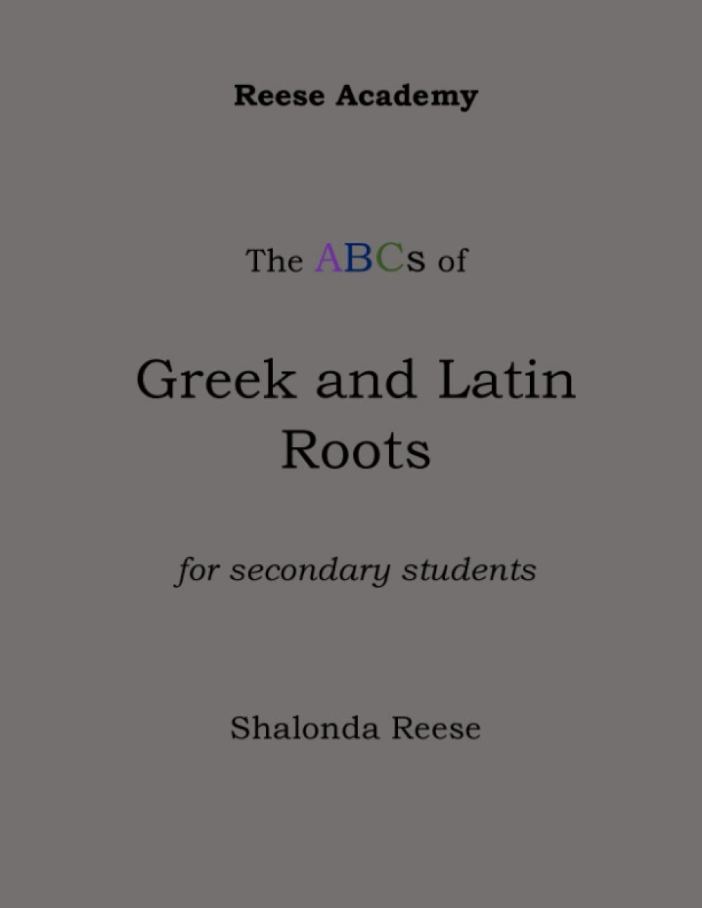 The ABCs Of Greek And Latin Roots By Shalonda Reese Goodreads