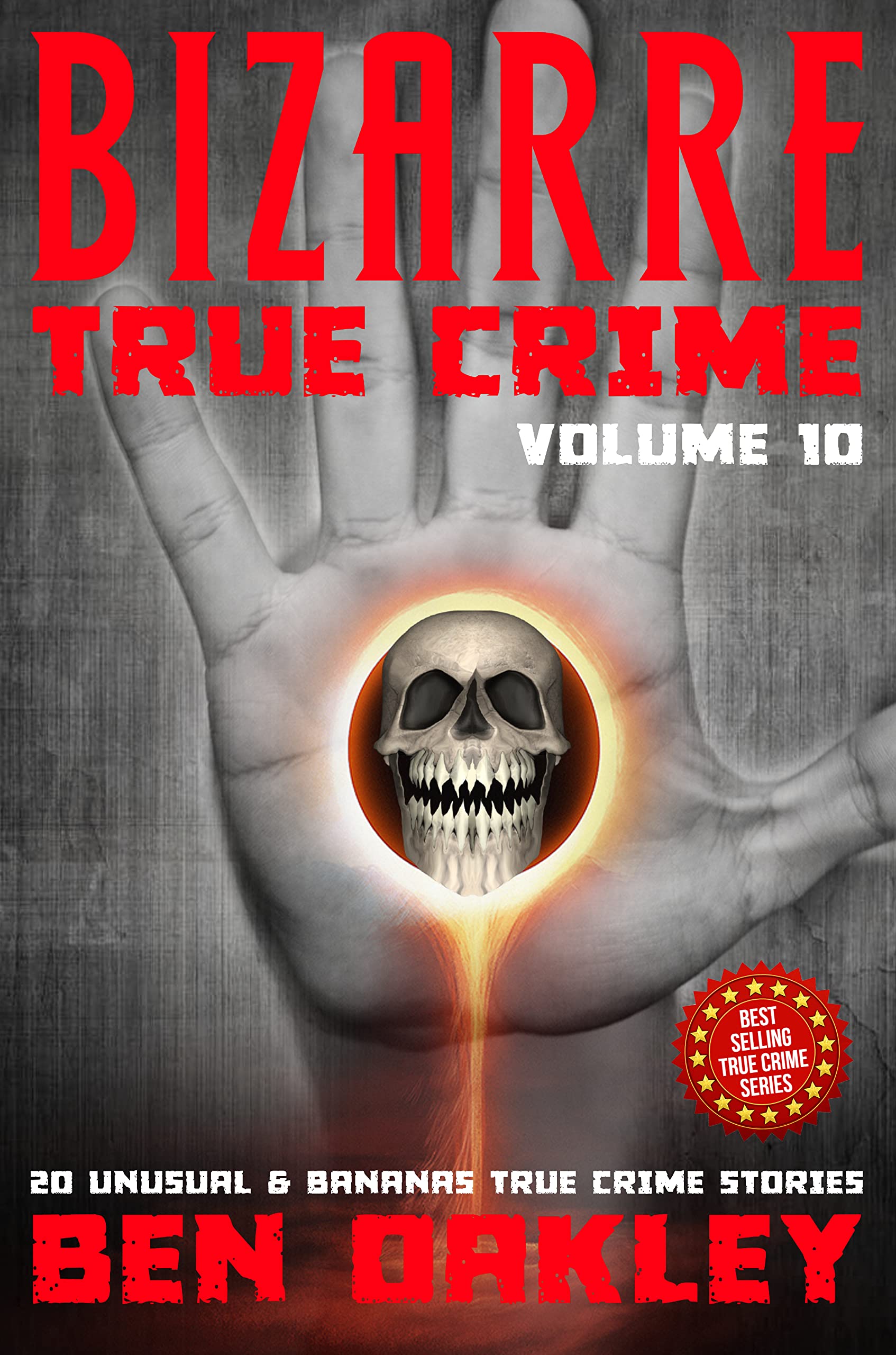 Bizarre True Crime Volume 10: 20 Unusual and Bananas Real-Life Stories