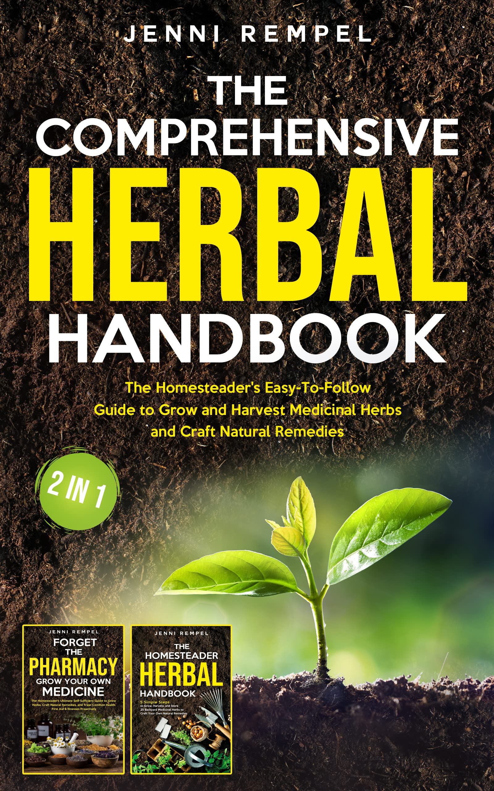 The Comprehensive Herbal Handbook (2 Books in 1): The Homesteader's Easy-To-Follow Guide to Grow and Harvest Medicinal Herbs and Craft Natural Remedies