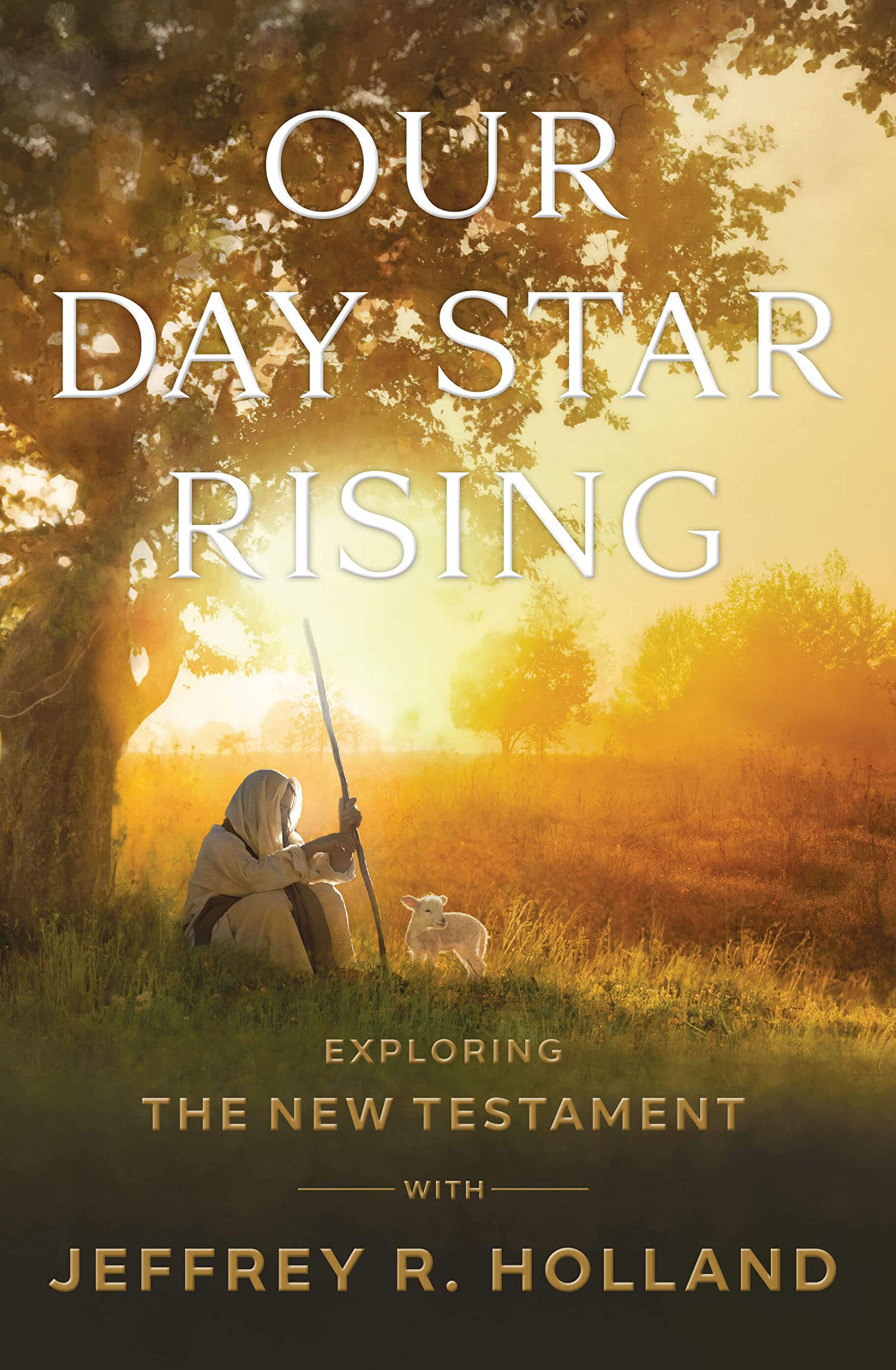 Our Day Star Rising: Exploring the New Testament with Jeffrey R. Holland