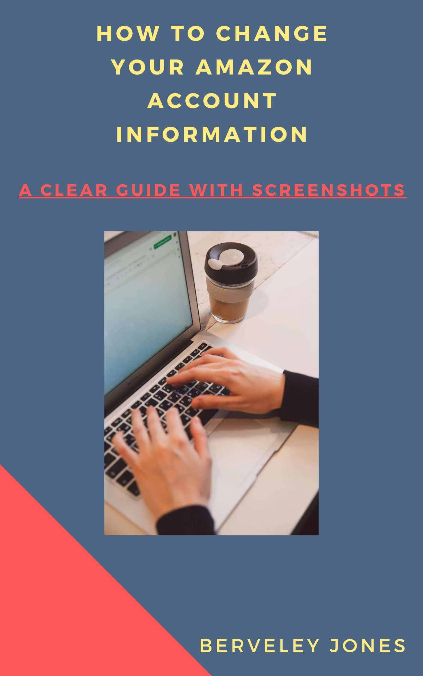 HOW TO CHANGE YOUR AMAZON ACCOUNT INFORMATION A simple guide that