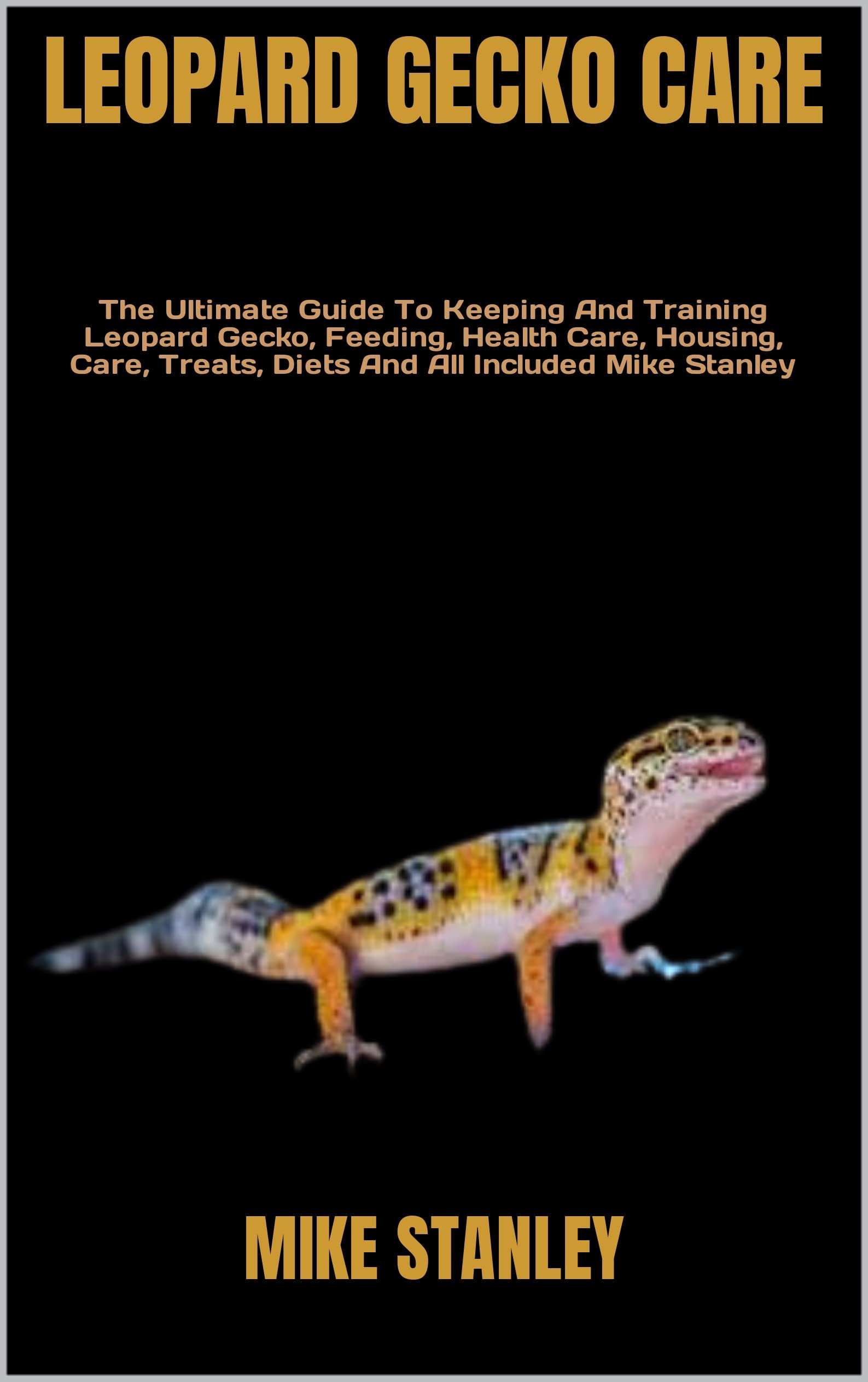 LEOPARD GECKO CARE The Ultimate Guide To Keeping And Training Leopard