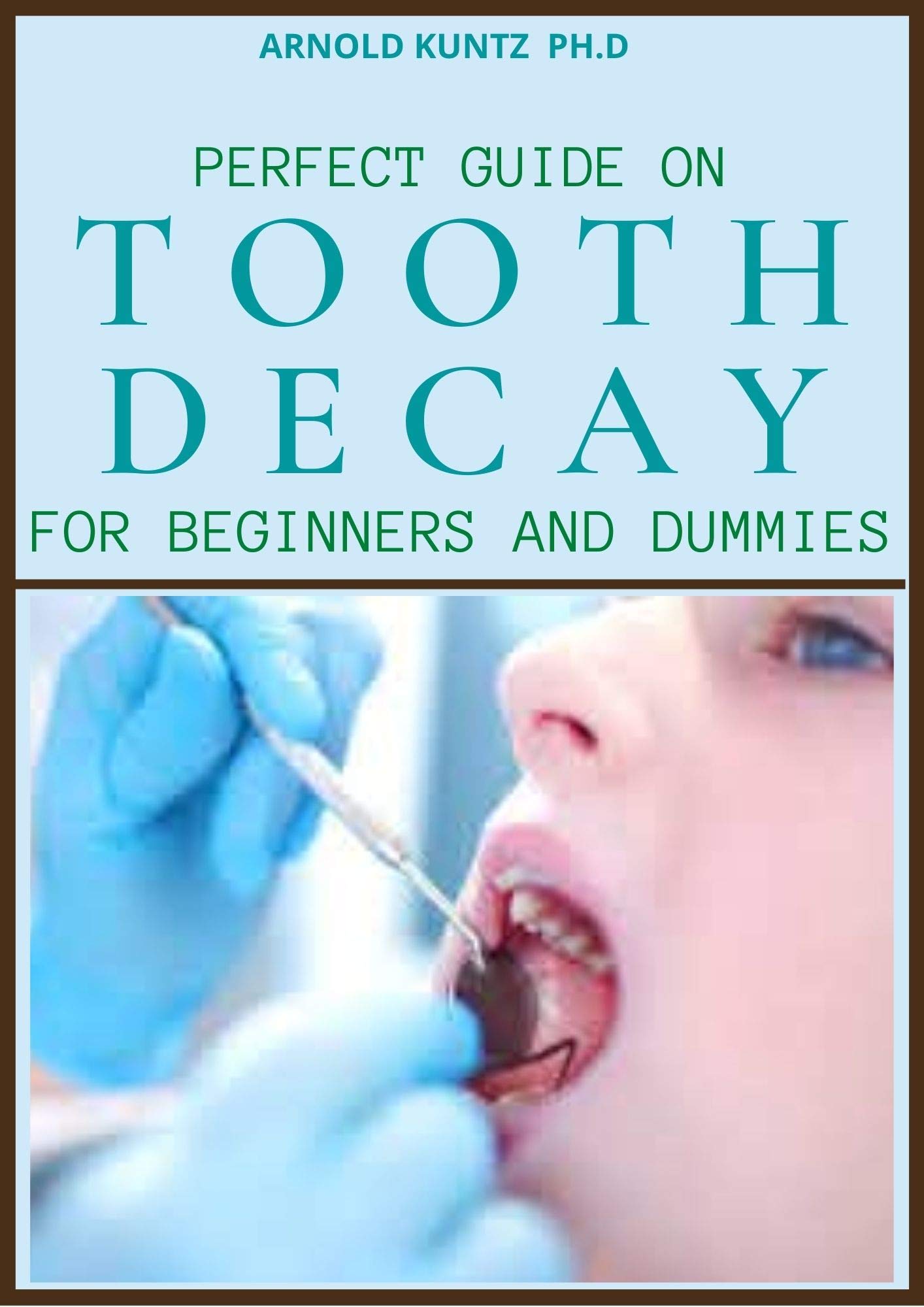 PERFECT GUIDE ON TOOTH DECAY FOR BEGINNERS AND DUMMIES A PROFOUND