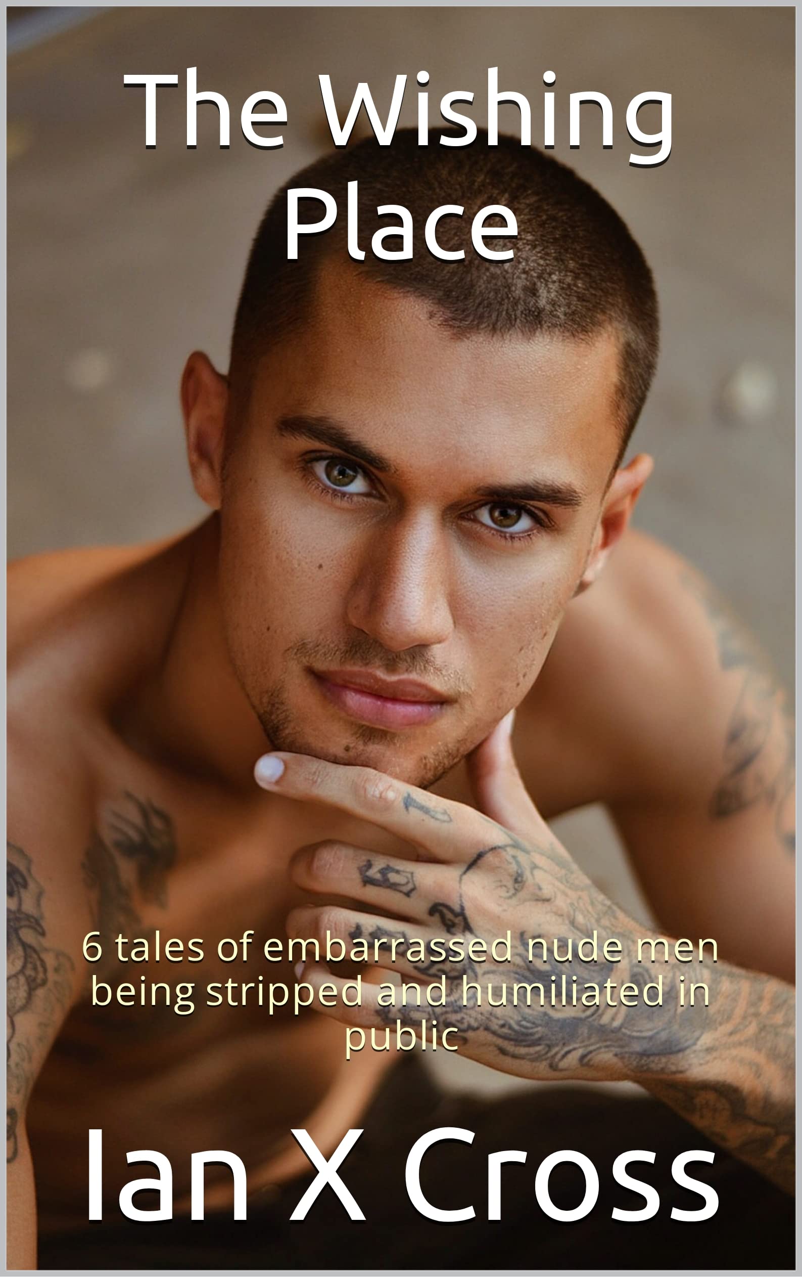 The Wishing Place: 6 tales of embarrassed nude men being stripped and humiliated in public