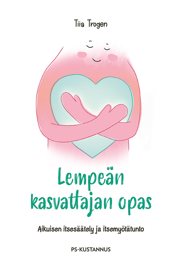 Lempeän kasvattajan opas - Aikuisen itsesäätely ja itsemyötätunto
