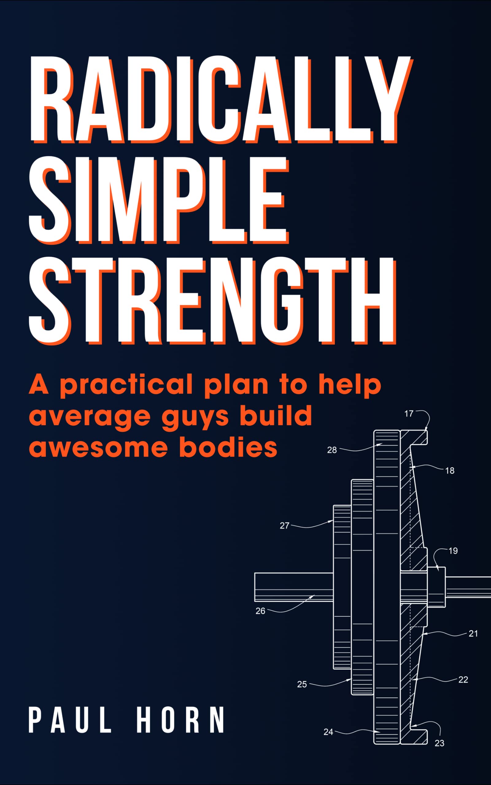 Radically Simple Strength: A practical plan to help average guys build awesome bodies