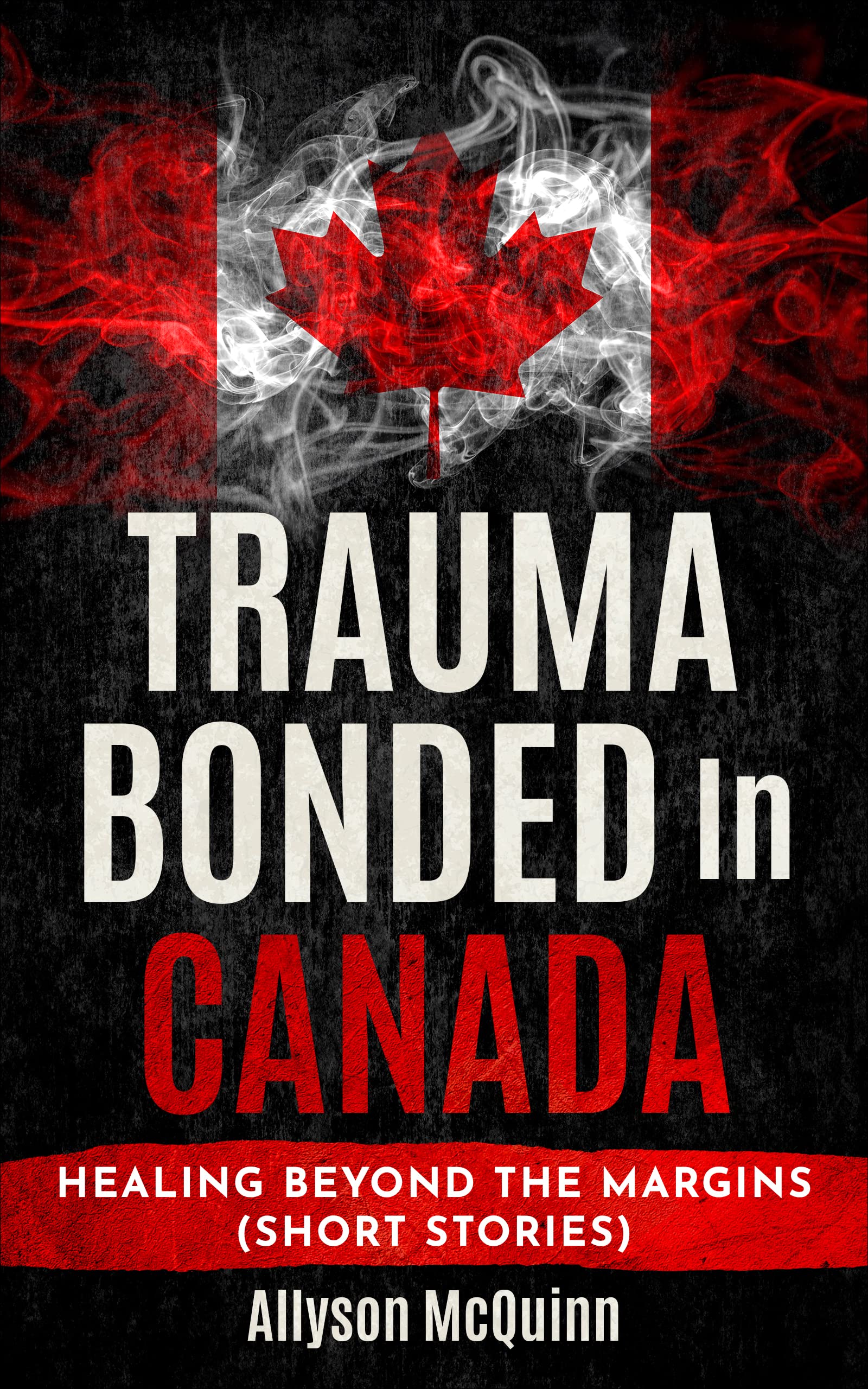 Trauma Bonded In Canada: Healing Beyond the Margins by Allyson McQuinn ...