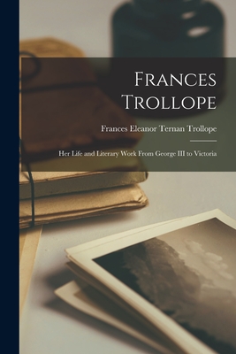Frances Trollope Her Life and Literary Work From III to